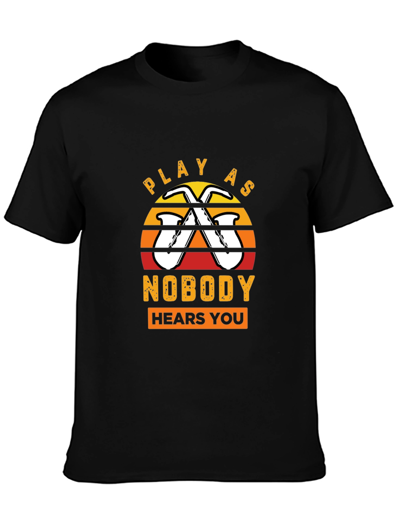 Play As Nobody Hears You Saxophone T-Shirt