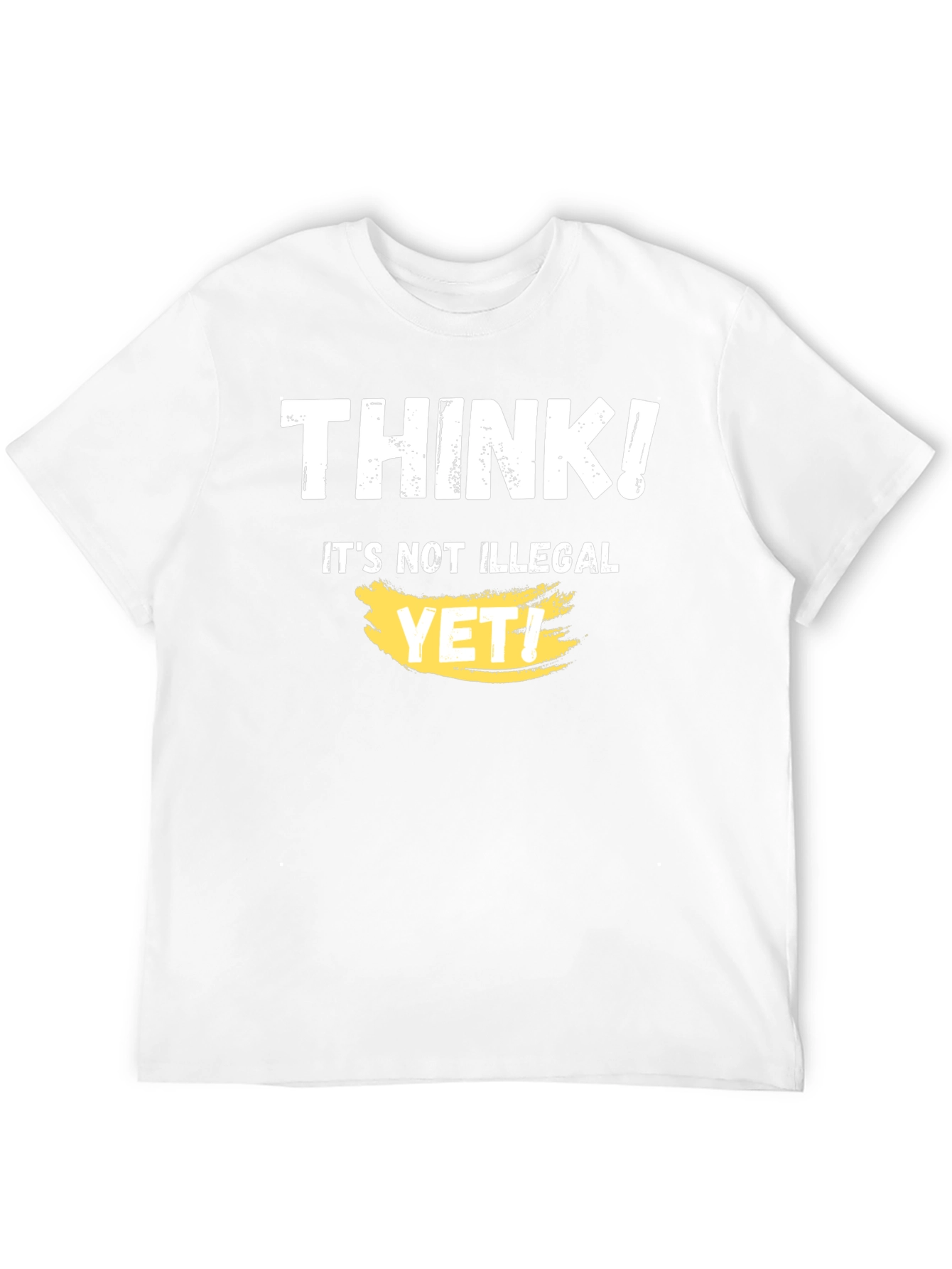 Think! Its Not Illegal Yet T-Shirt Funny Sarcastic