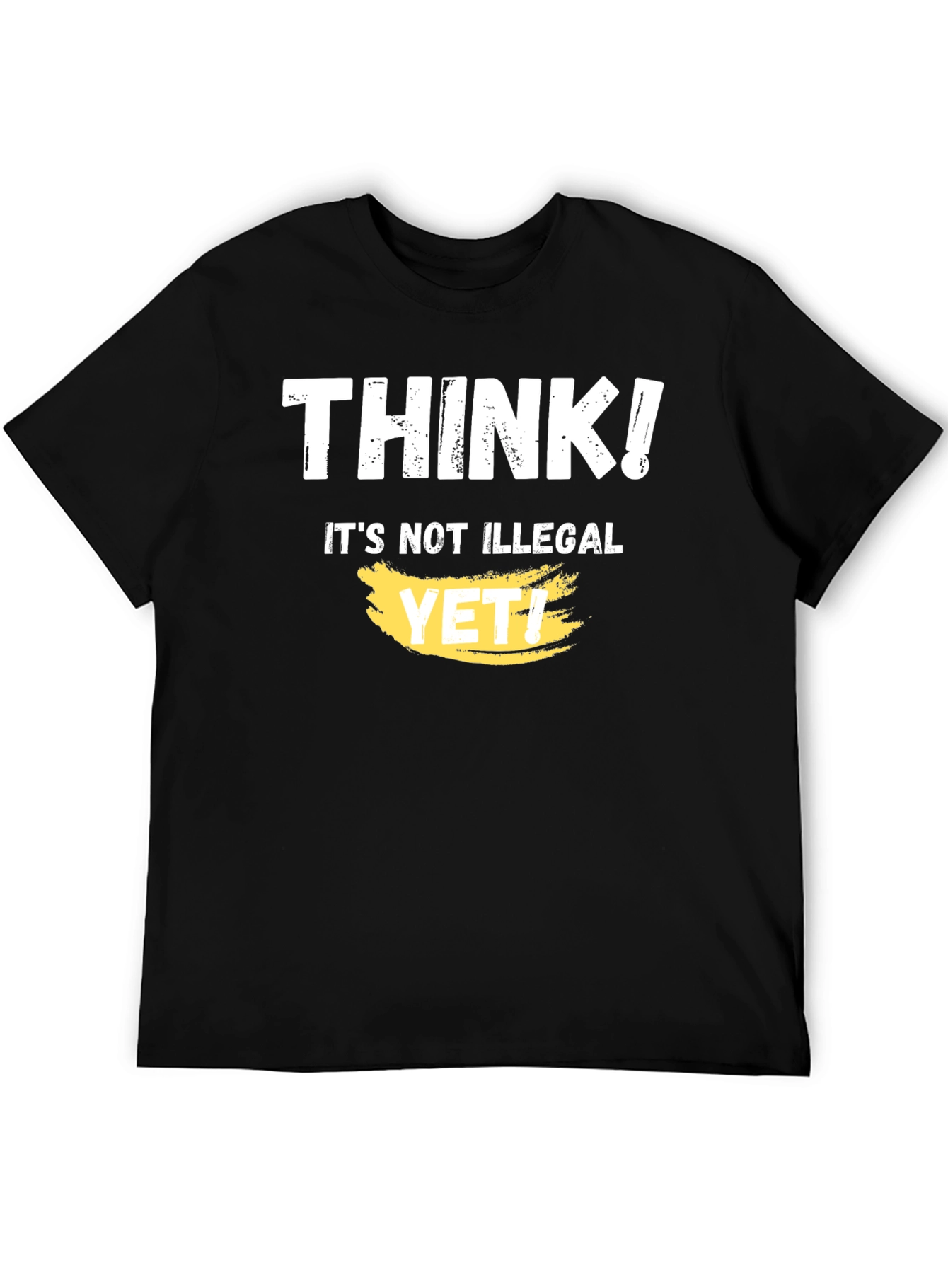 Think! Its Not Illegal Yet T-Shirt Funny Sarcastic