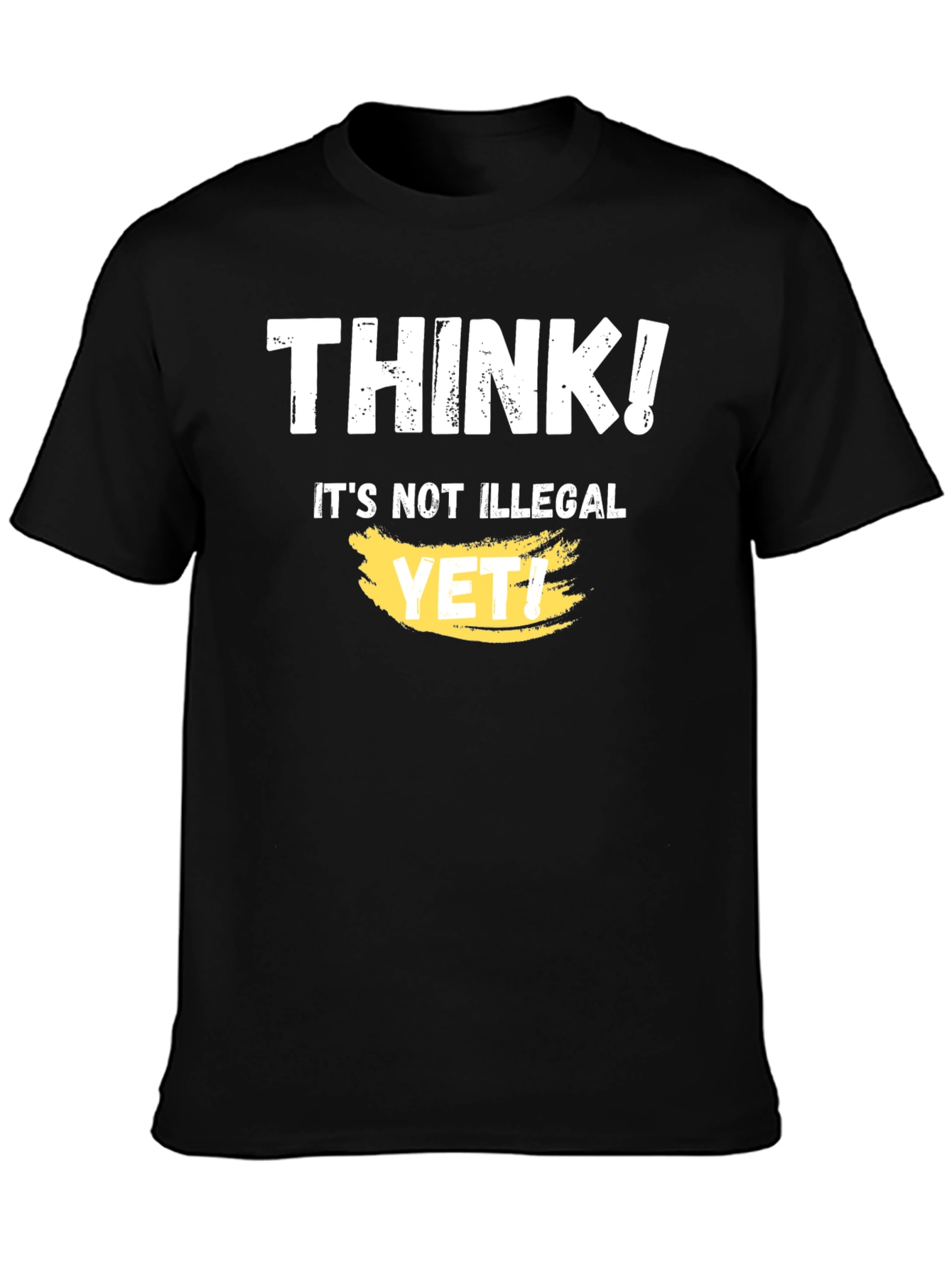 Think! Its Not Illegal Yet T-Shirt Funny Sarcastic
