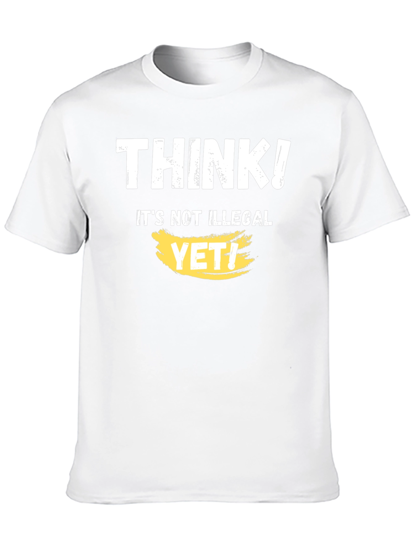 Think! Its Not Illegal Yet T-Shirt Funny Sarcastic