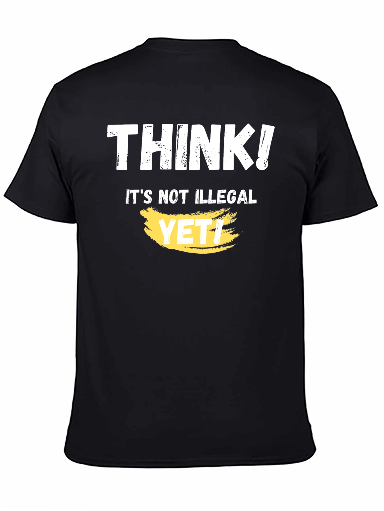 Think! Its Not Illegal Yet T-Shirt Funny Sarcastic