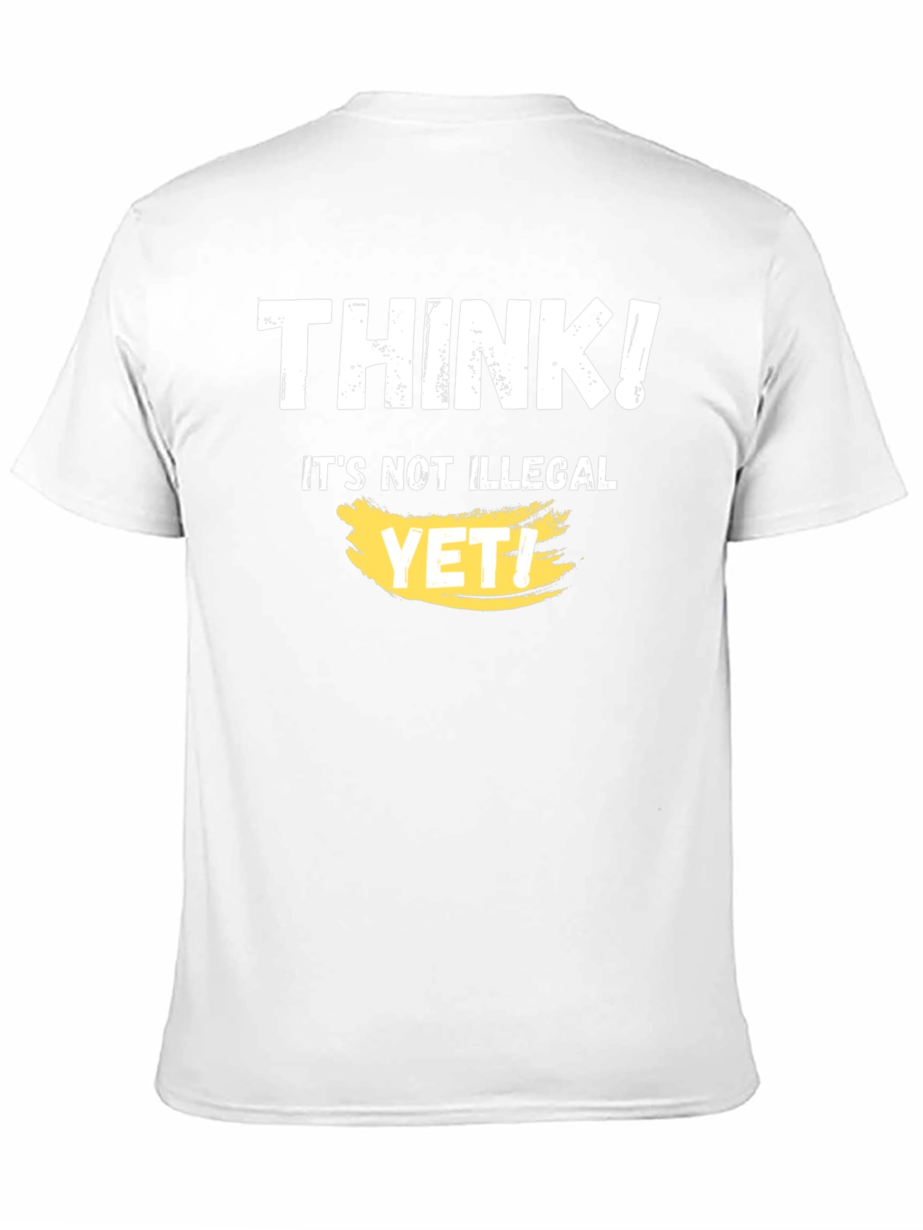 Think! Its Not Illegal Yet T-Shirt Funny Sarcastic