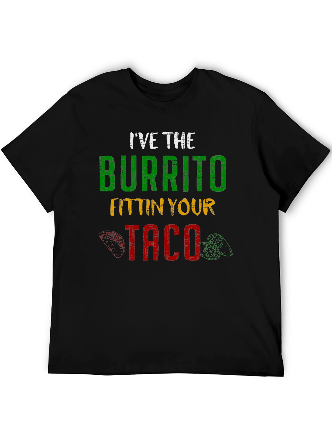 Ive the Burrito Fitting Your Taco Graphic Tee