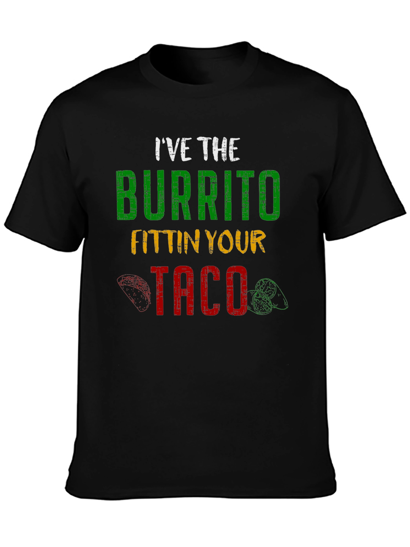 Ive the Burrito Fitting Your Taco Graphic Tee