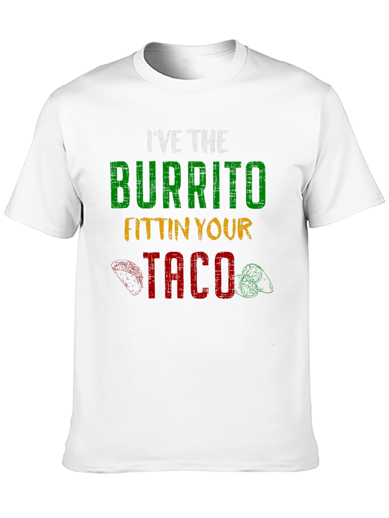 Ive the Burrito Fitting Your Taco Graphic Tee