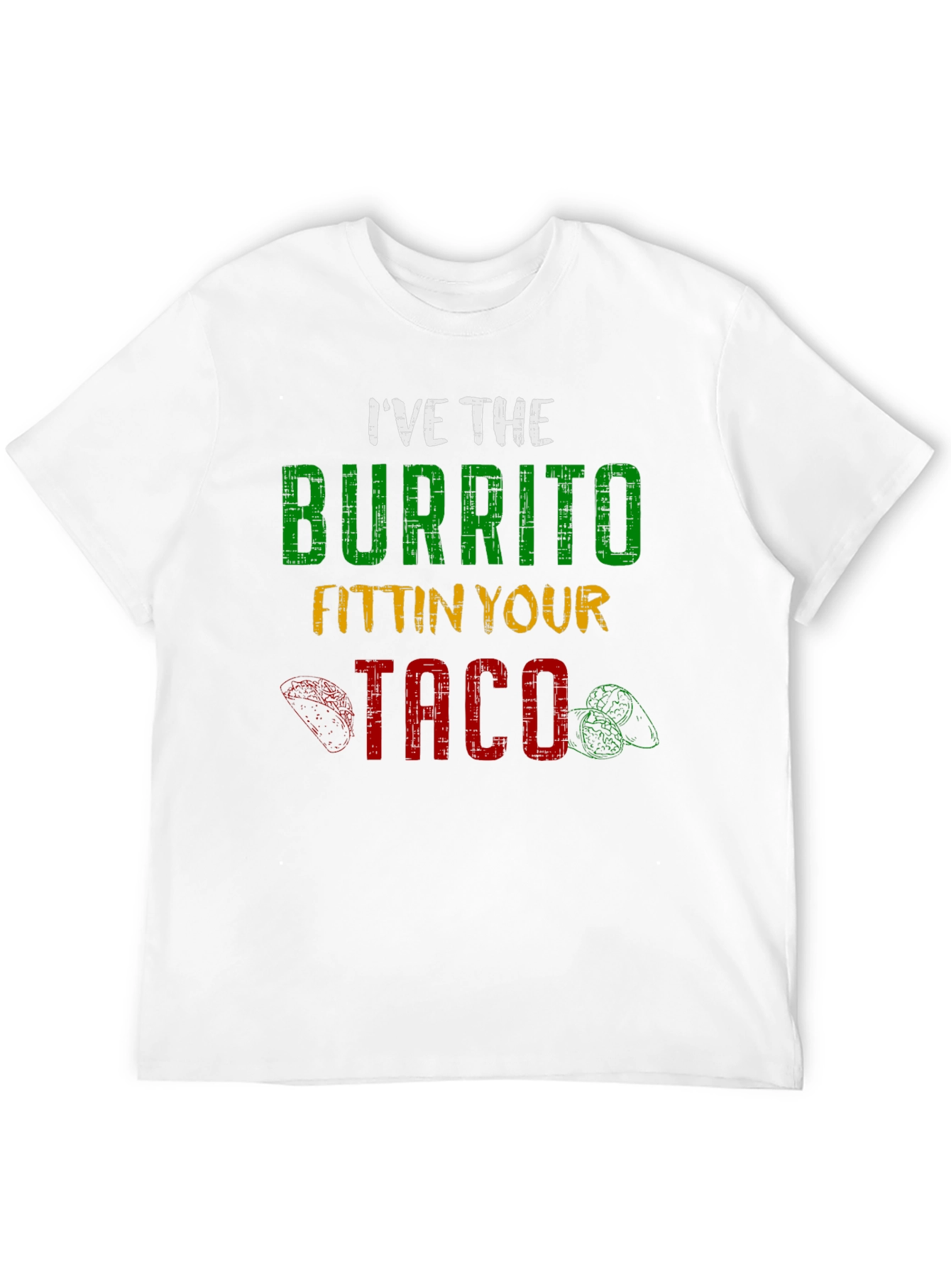 Ive the Burrito Fitting Your Taco Graphic Tee