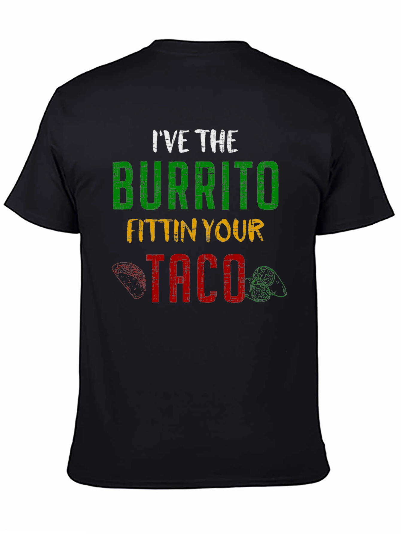 Ive the Burrito Fitting Your Taco Graphic Tee