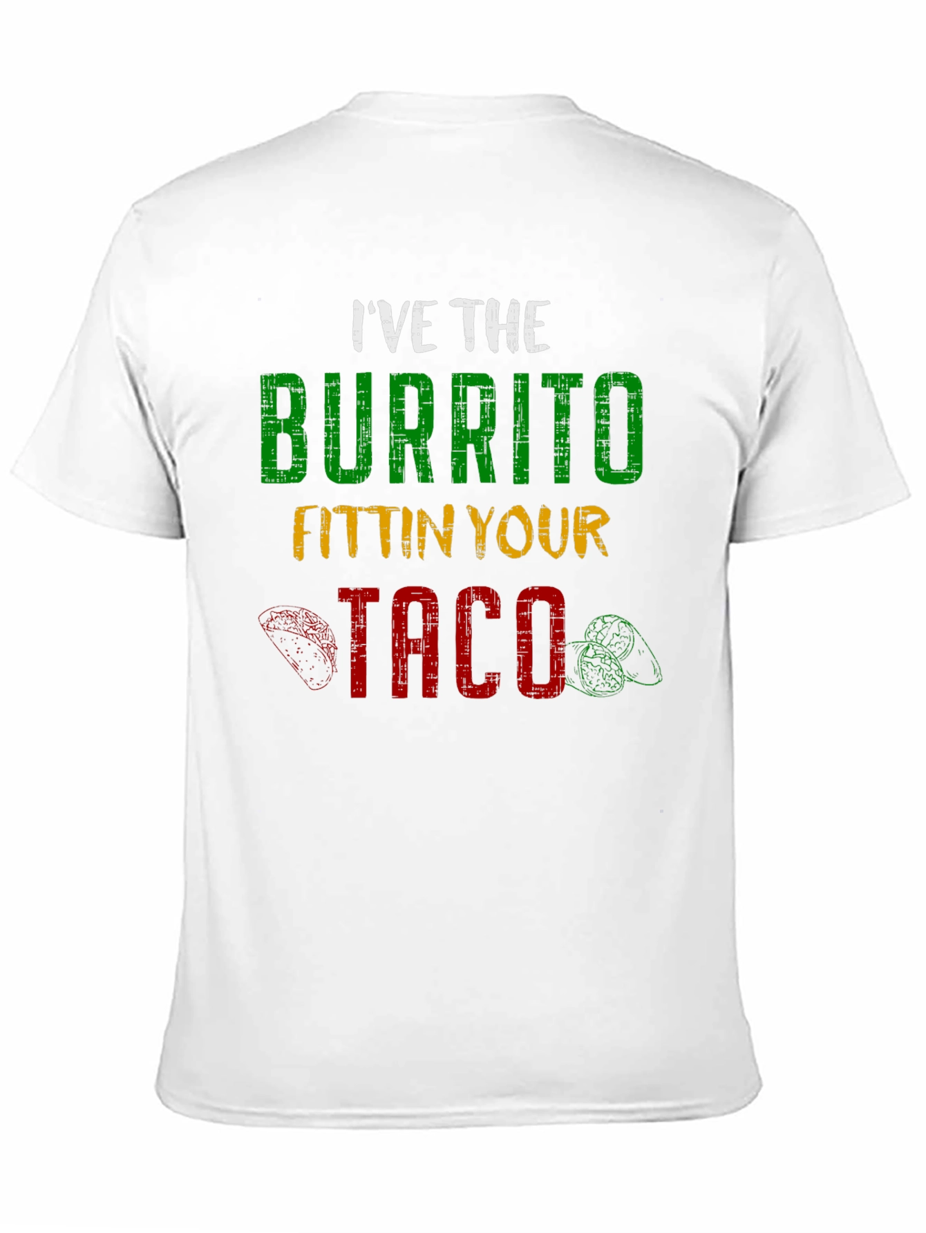 Ive the Burrito Fitting Your Taco Graphic Tee