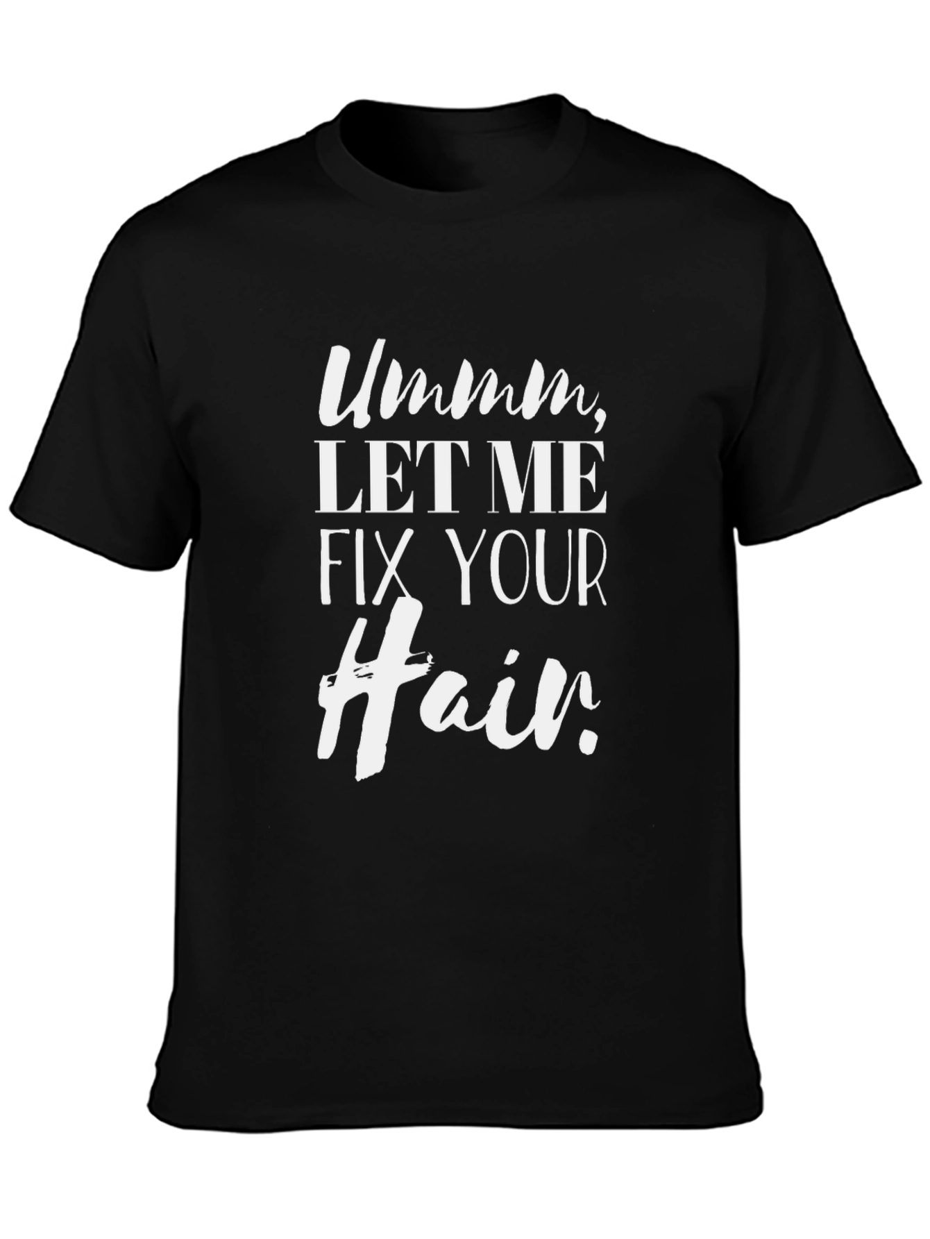 Ummm Let Me Fix Your Hair T-Shirt