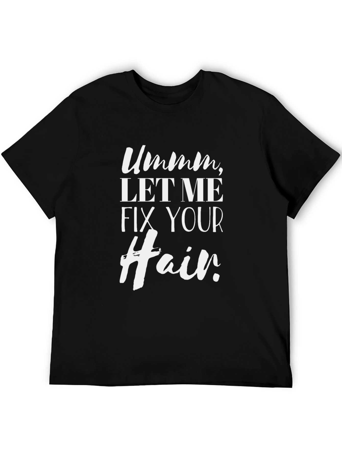 Ummm Let Me Fix Your Hair T-Shirt