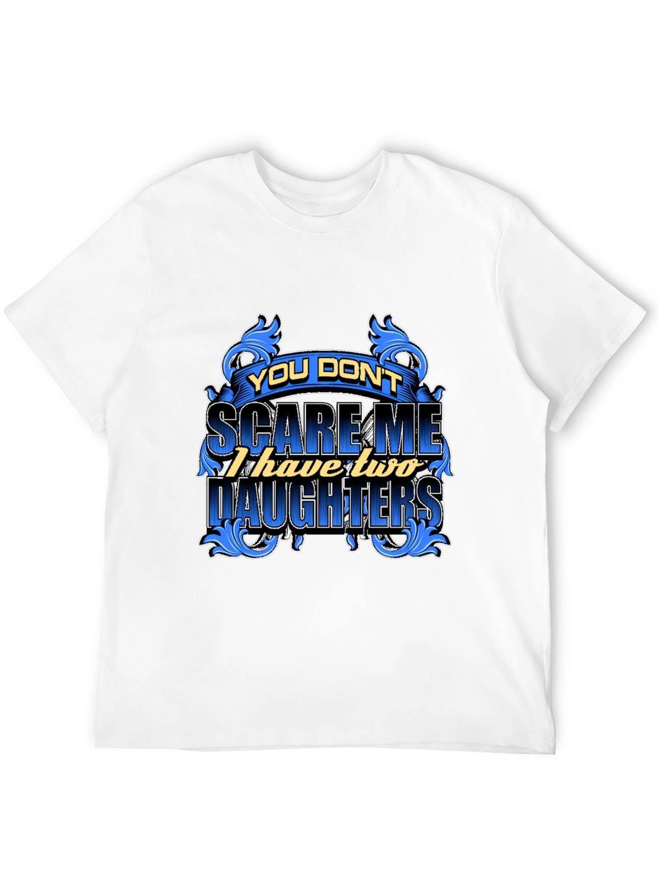You Dont Scare Me Funny Dad T-Shirt