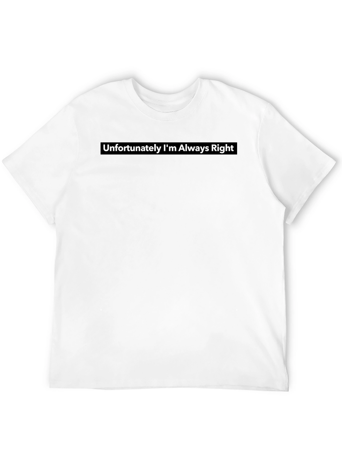 Unfortunately Im Always Right Tee