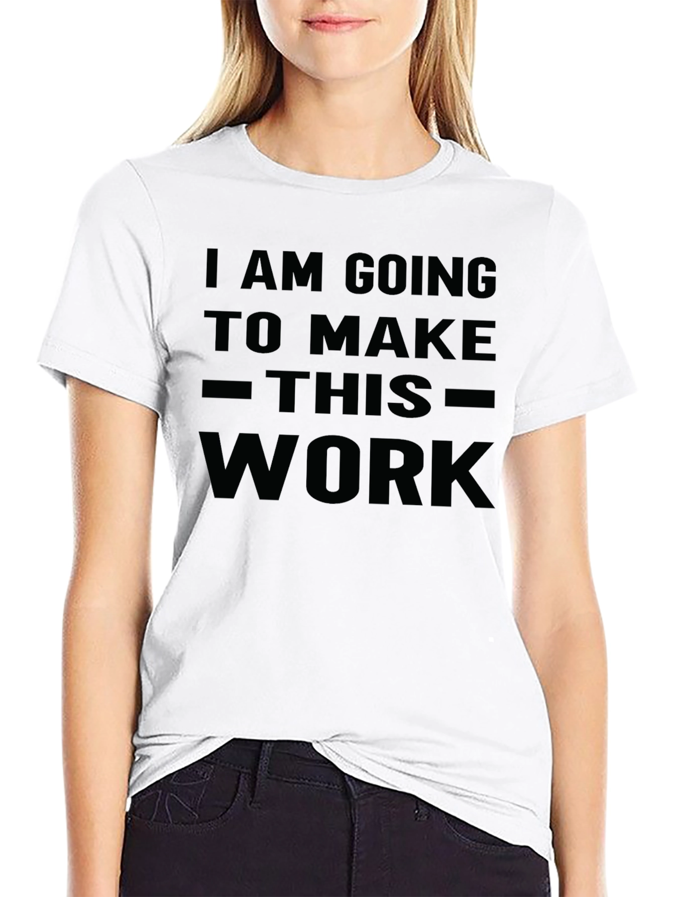 I Am Going To Make This Work T-Shirt