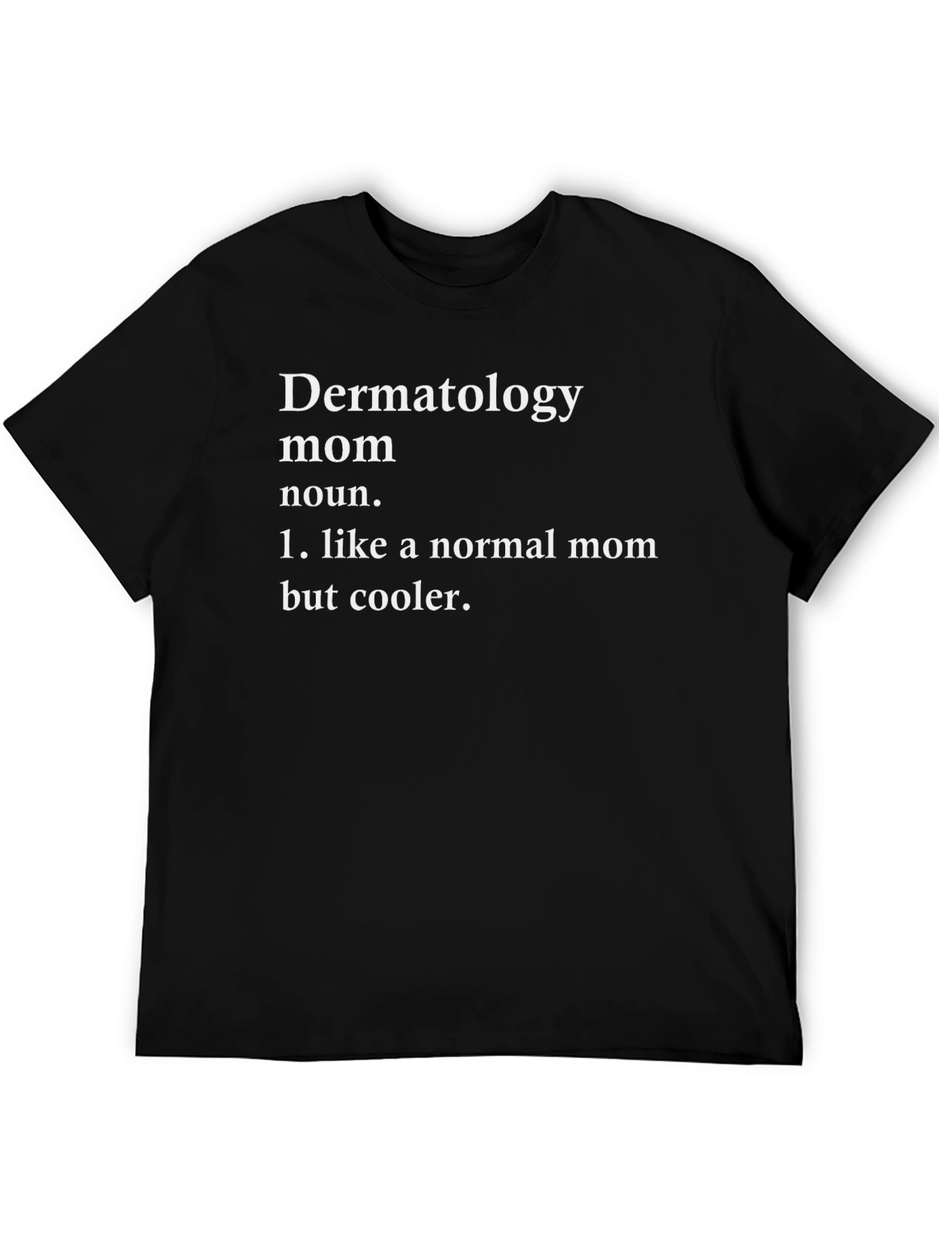 Dermatology Mom T-Shirt - Cool Mom Definition