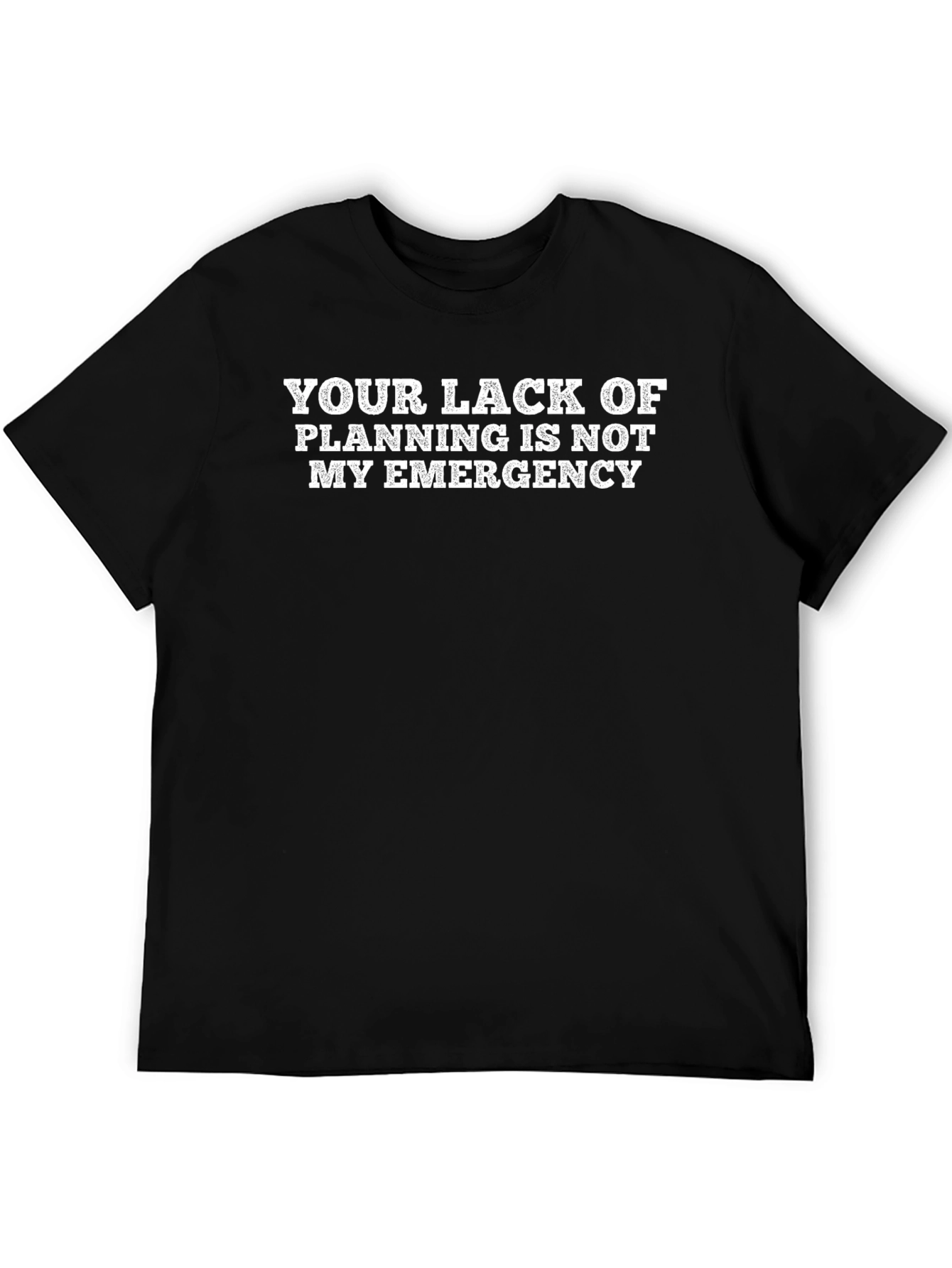 Your Lack of Planning T-Shirt - Funny Slogan Tee