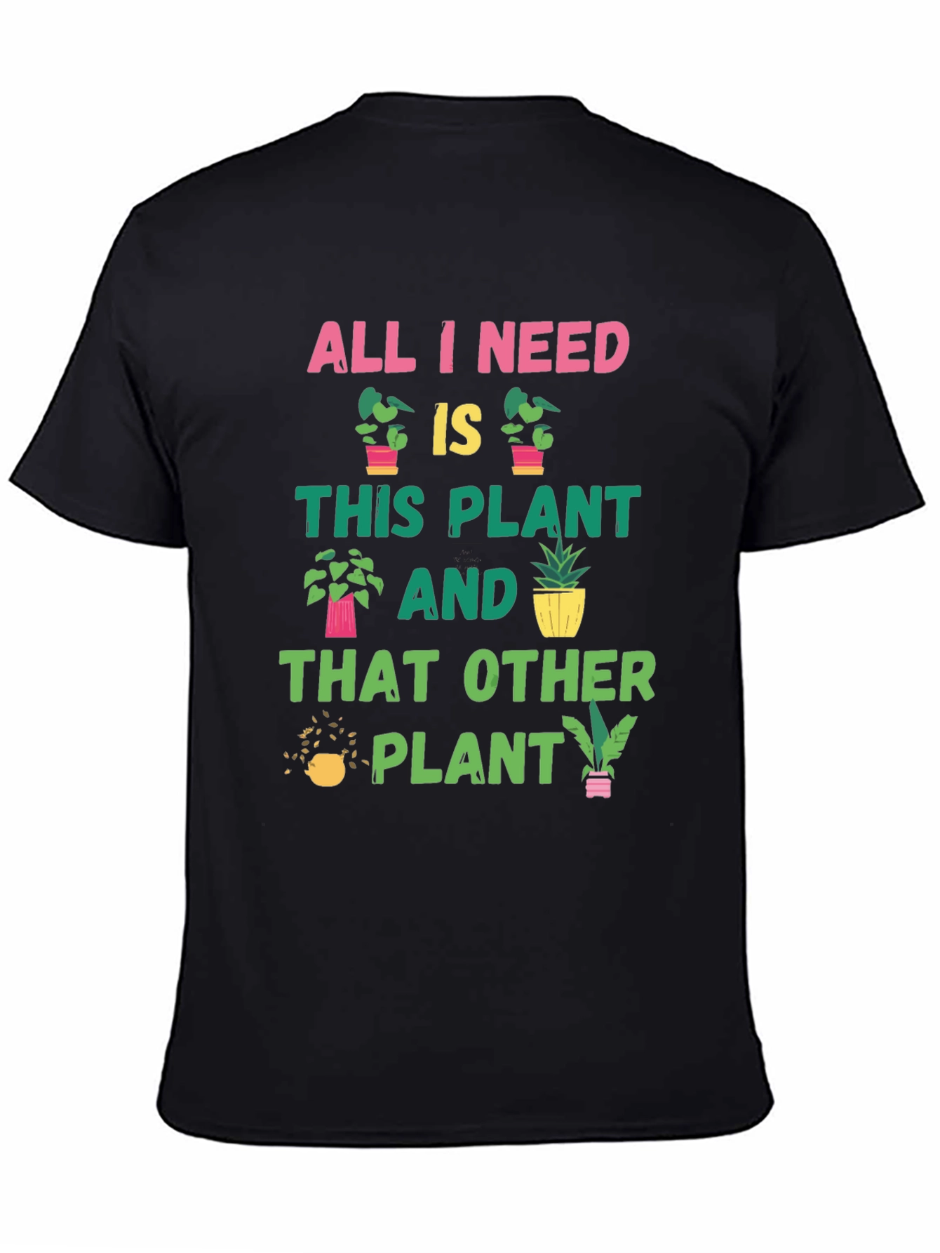Plant Lover T-Shirt: All I Need Is Plants