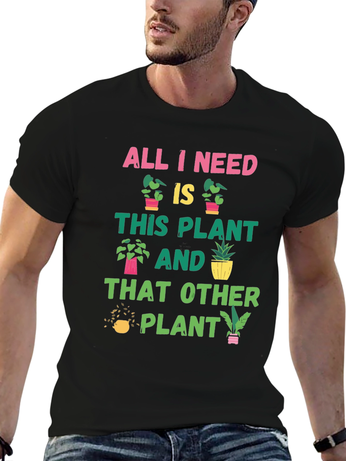 Plant Lover T-Shirt: All I Need Is Plants