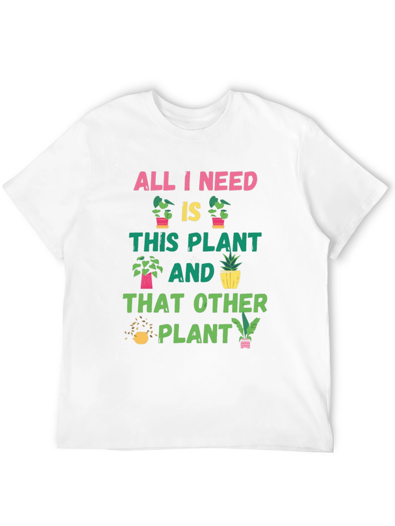 Plant Lover T-Shirt: All I Need Is Plants
