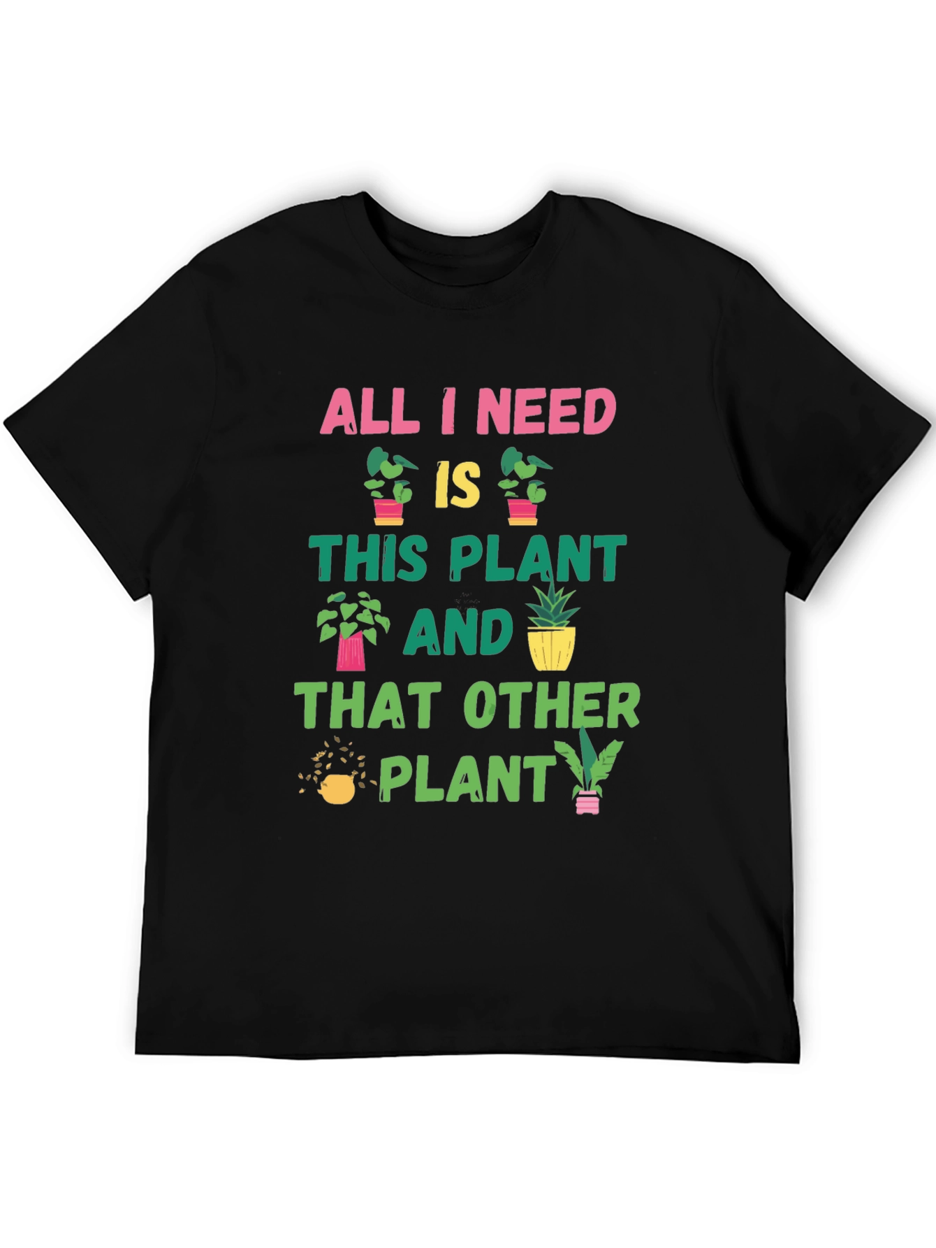 Plant Lover T-Shirt: All I Need Is Plants