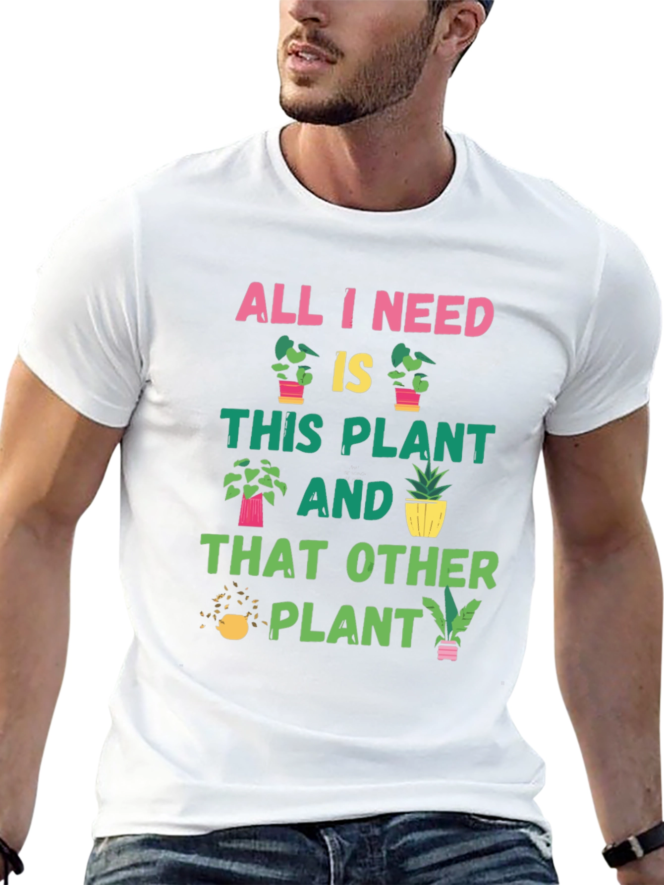 Plant Lover T-Shirt: All I Need Is Plants