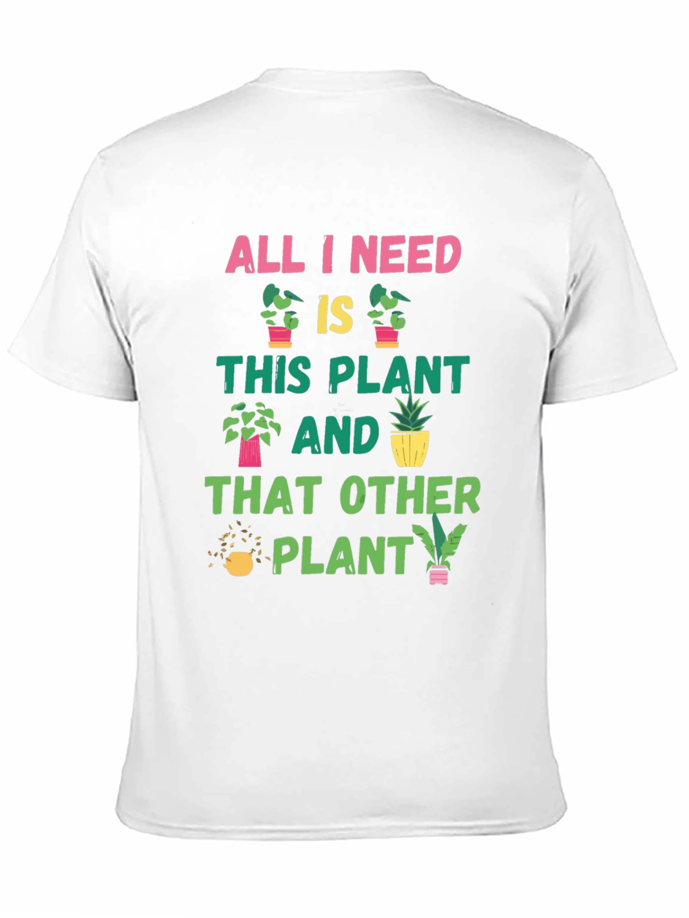 Plant Lover T-Shirt: All I Need Is Plants
