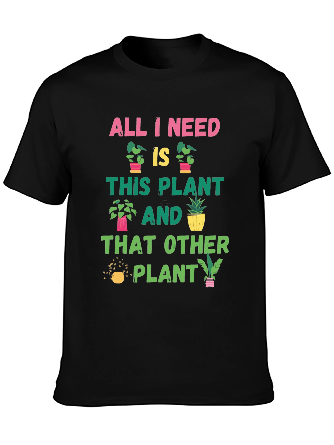 Plant Lover T-Shirt: All I Need Is Plants