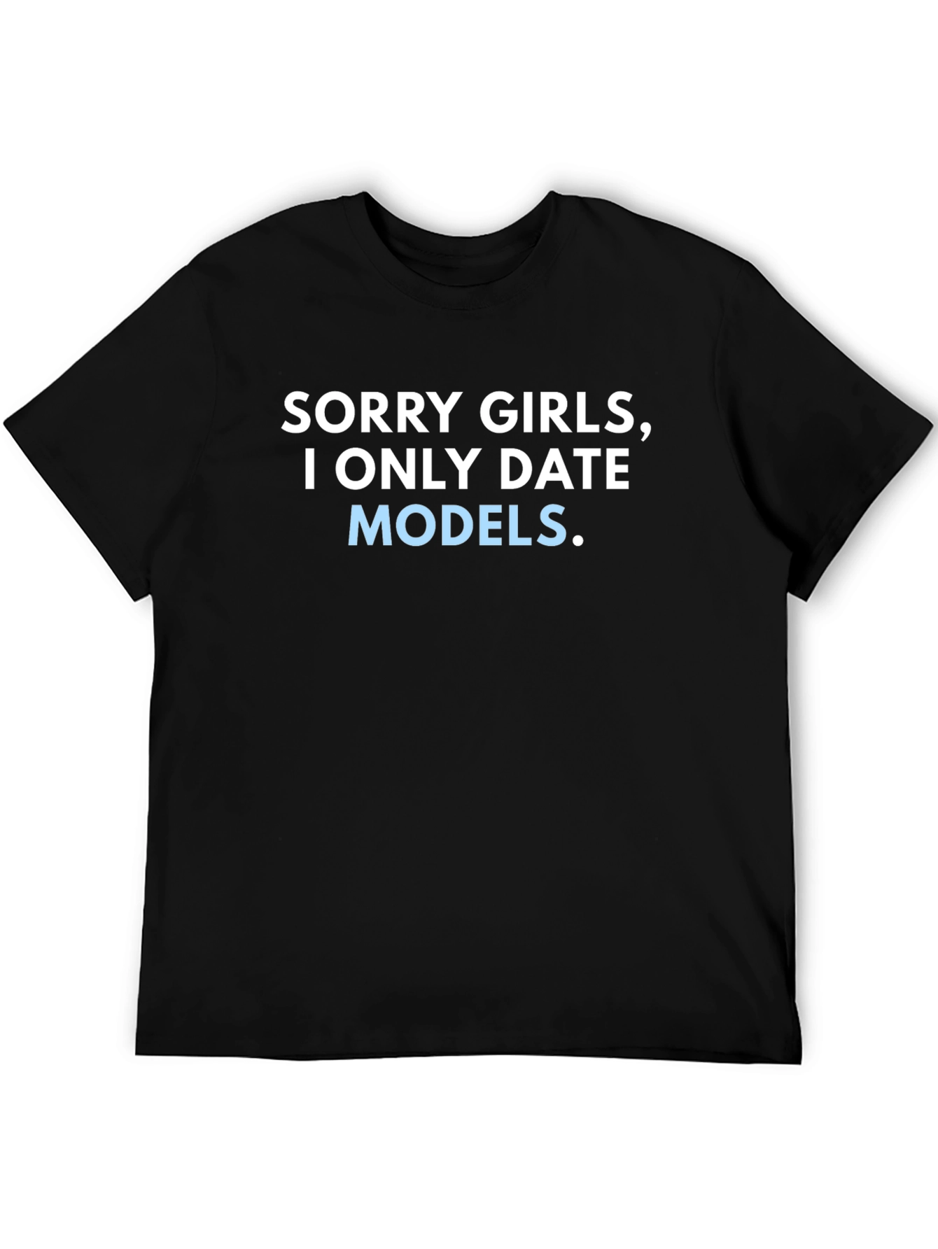 Sorry Girls I Only Date Models T-Shirt