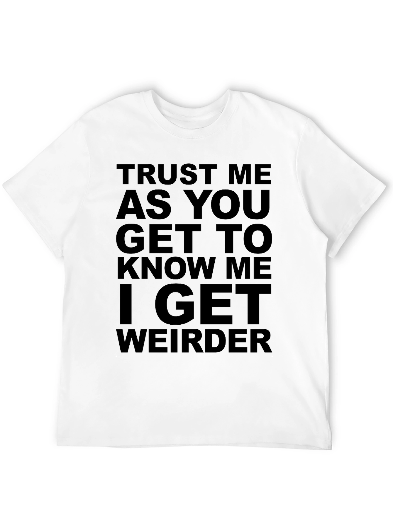 Trust Me I Get Weirder T-Shirt
