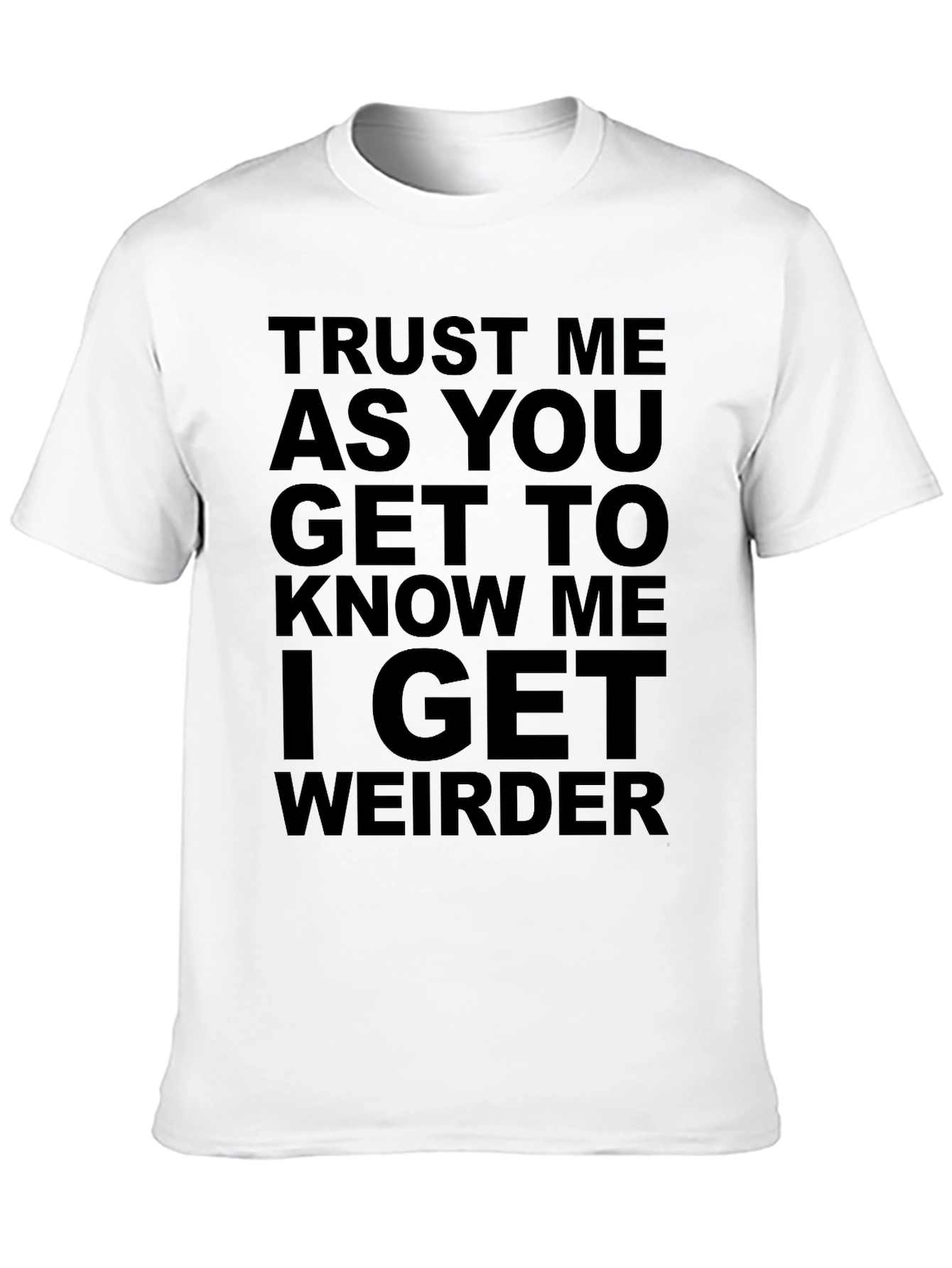 Trust Me I Get Weirder T-Shirt