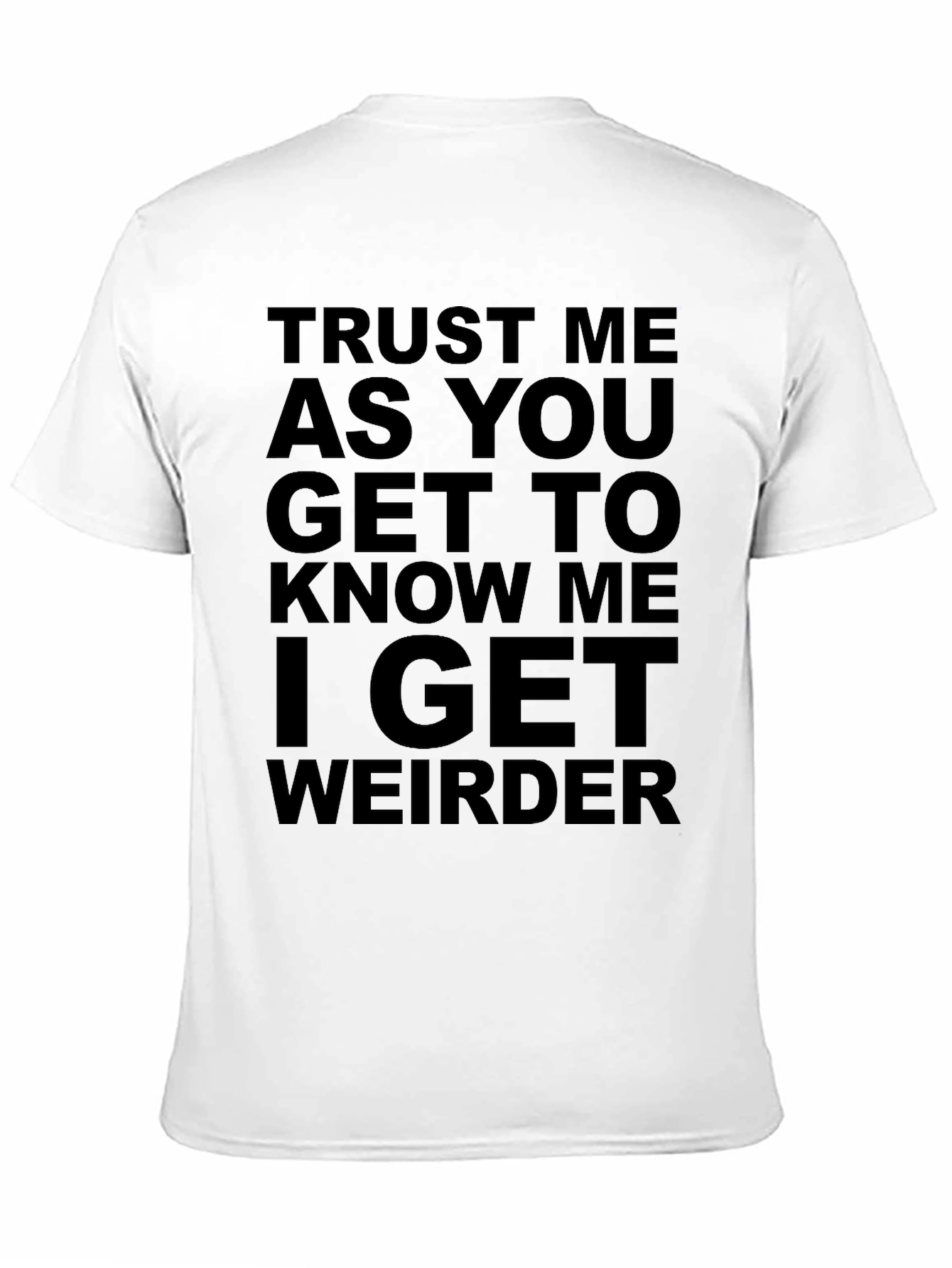 Trust Me I Get Weirder T-Shirt