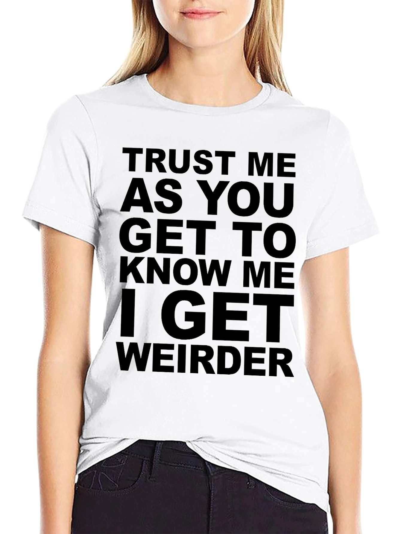 Trust Me I Get Weirder T-Shirt