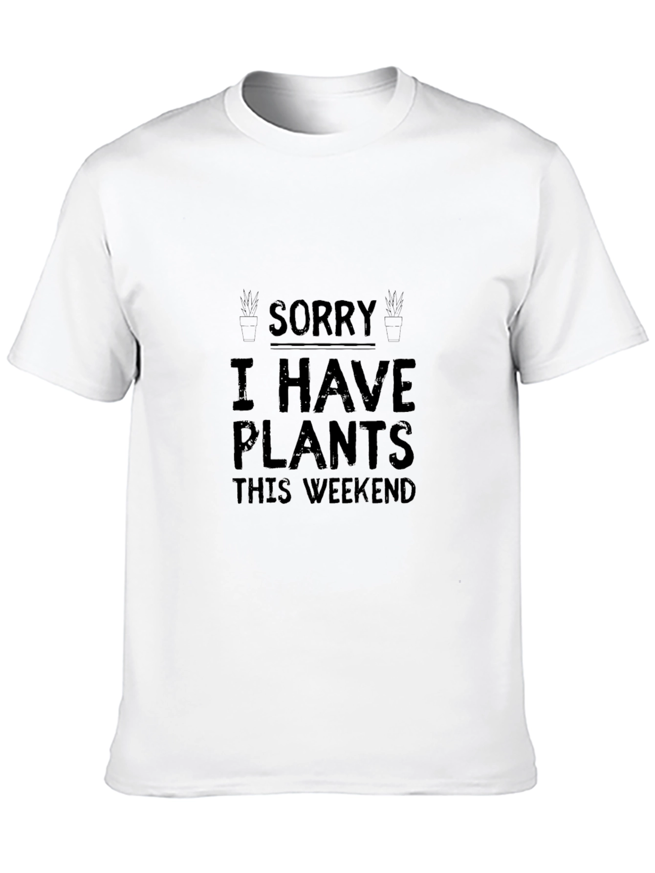 Plant Lover T-Shirt: Sorry I Have Plants Weekend