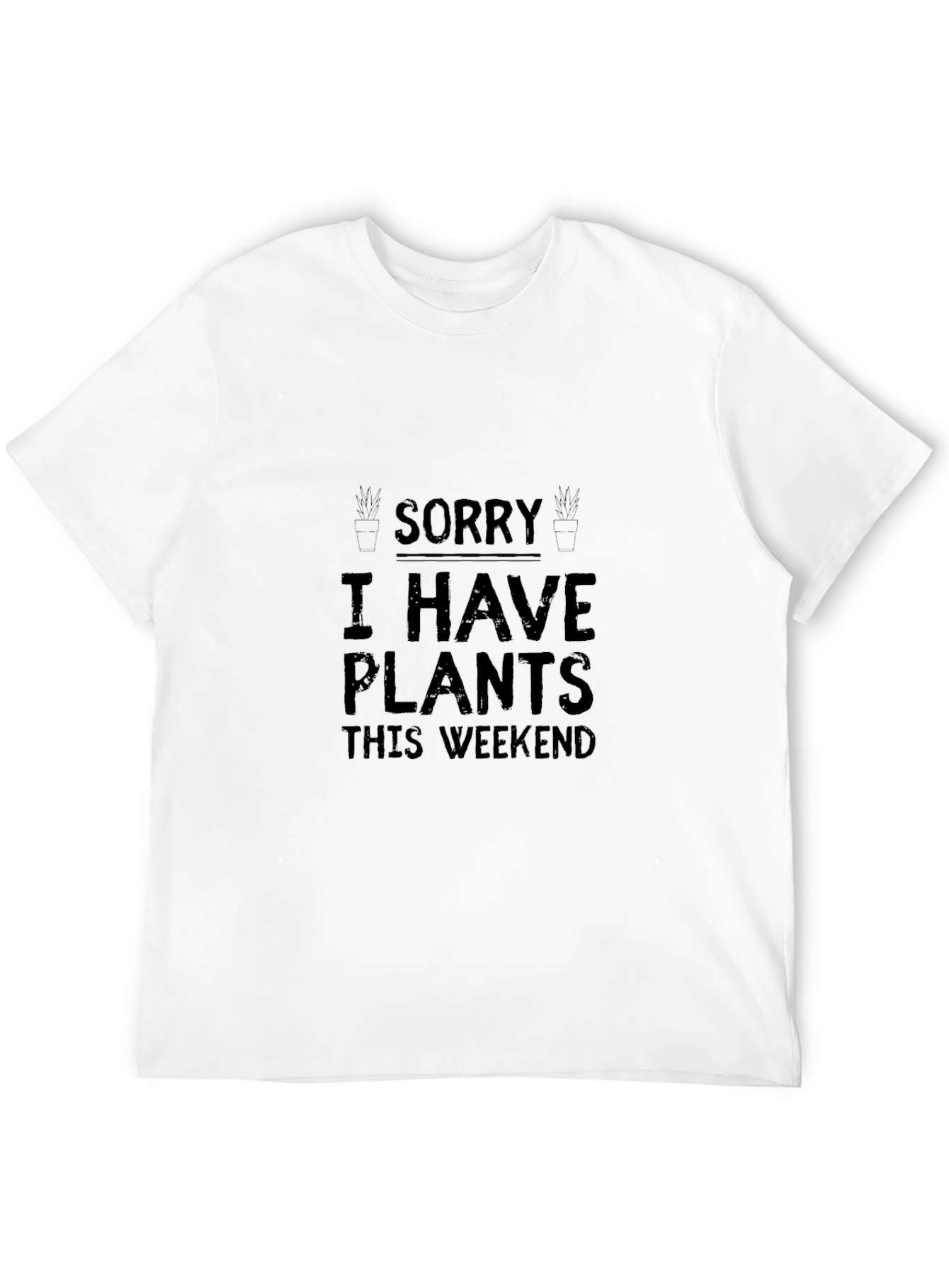 Plant Lover T-Shirt: Sorry I Have Plants Weekend