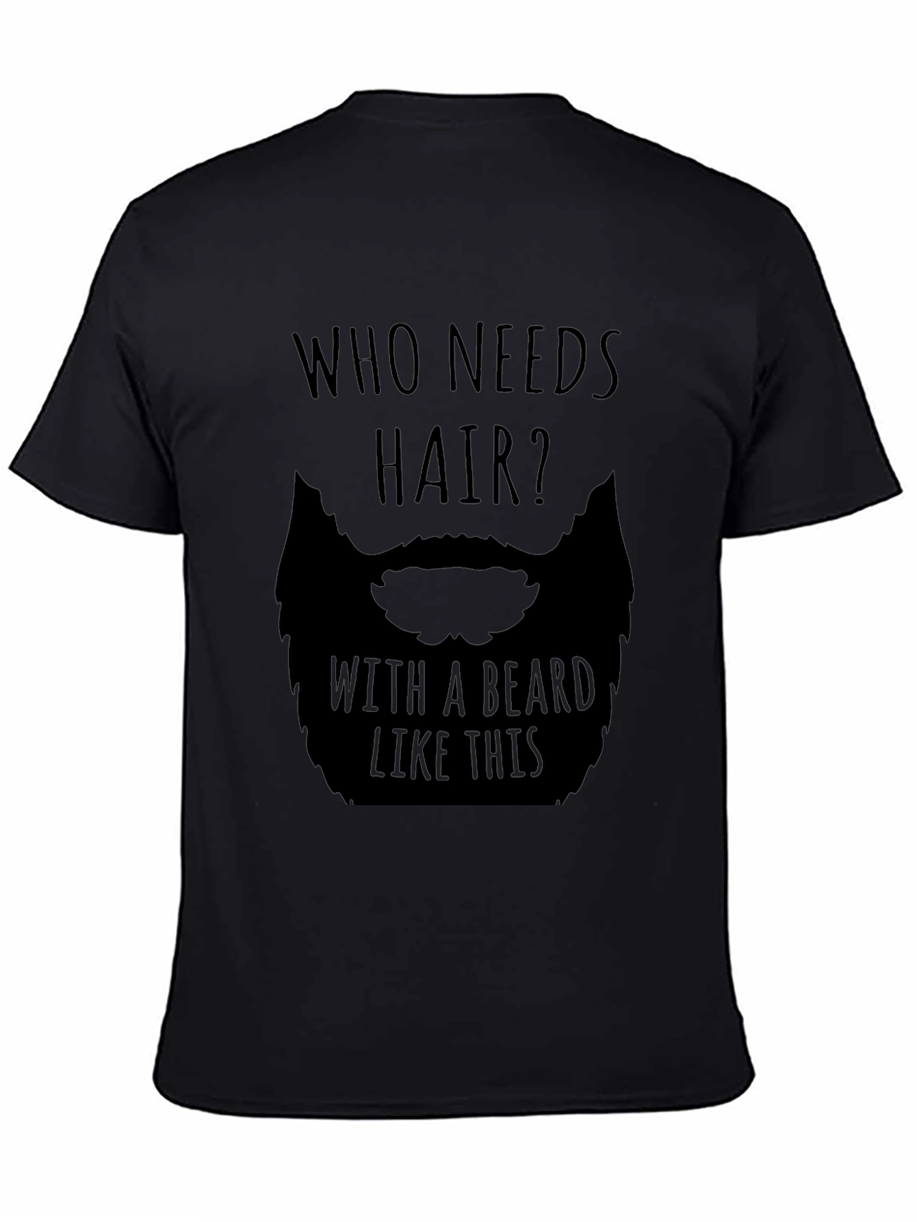 Humorous Who Needs Hair Beard Graphic T-Shirt