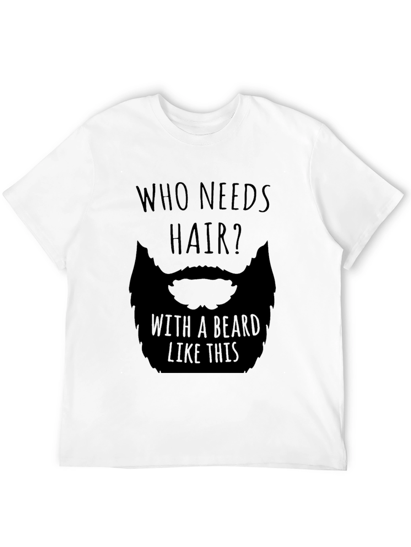 Humorous Who Needs Hair Beard Graphic T-Shirt