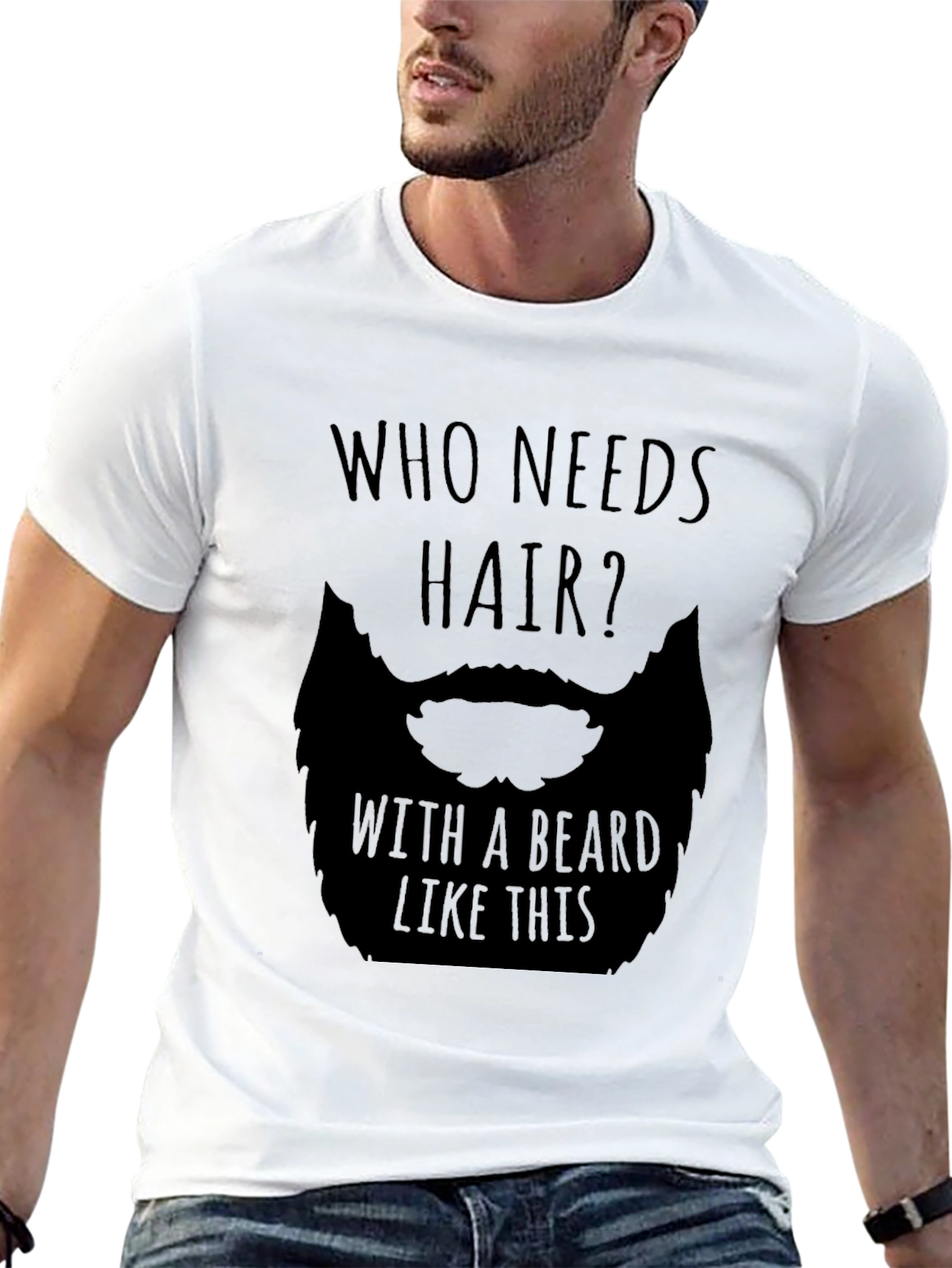 Humorous Who Needs Hair Beard Graphic T-Shirt