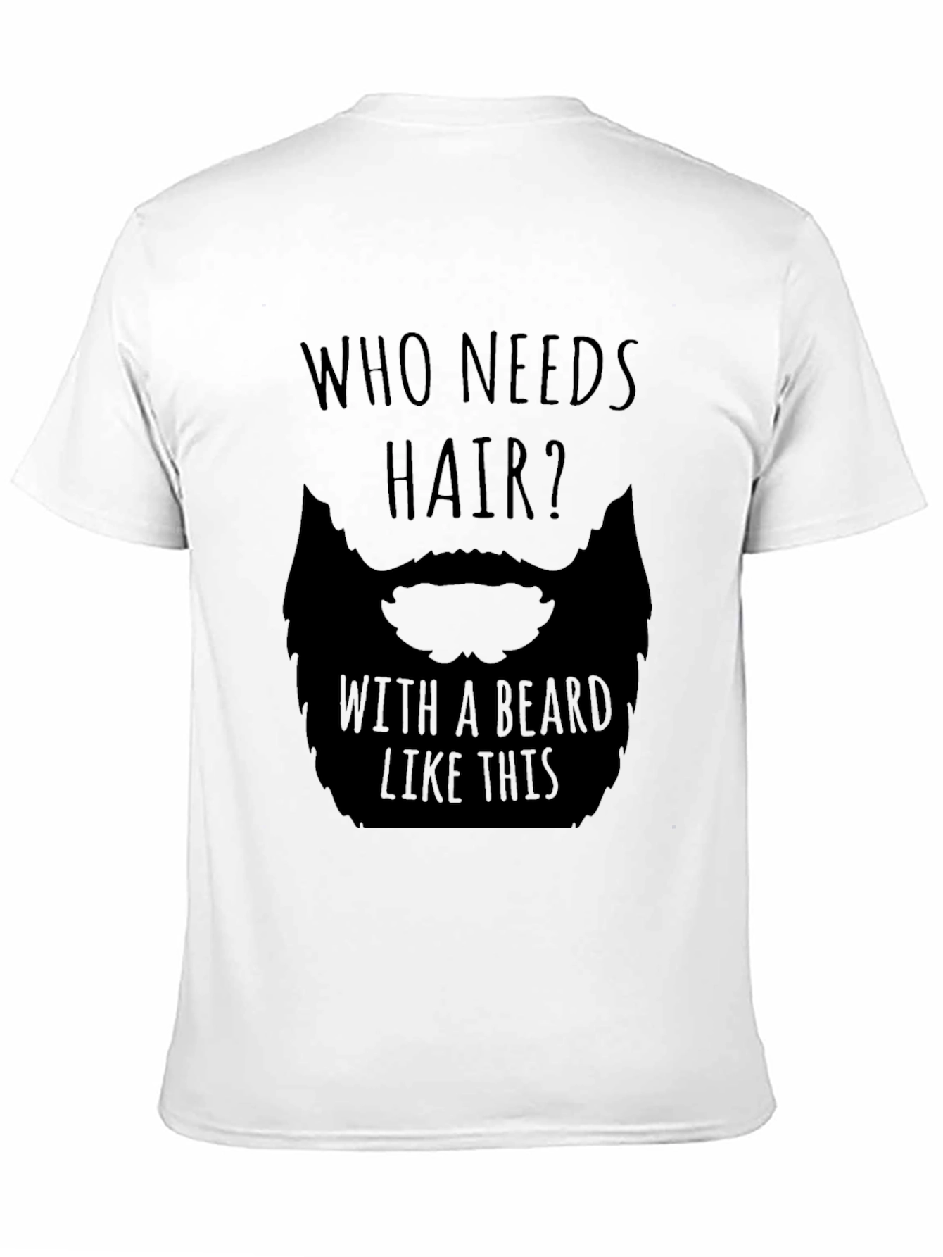 Humorous Who Needs Hair Beard Graphic T-Shirt