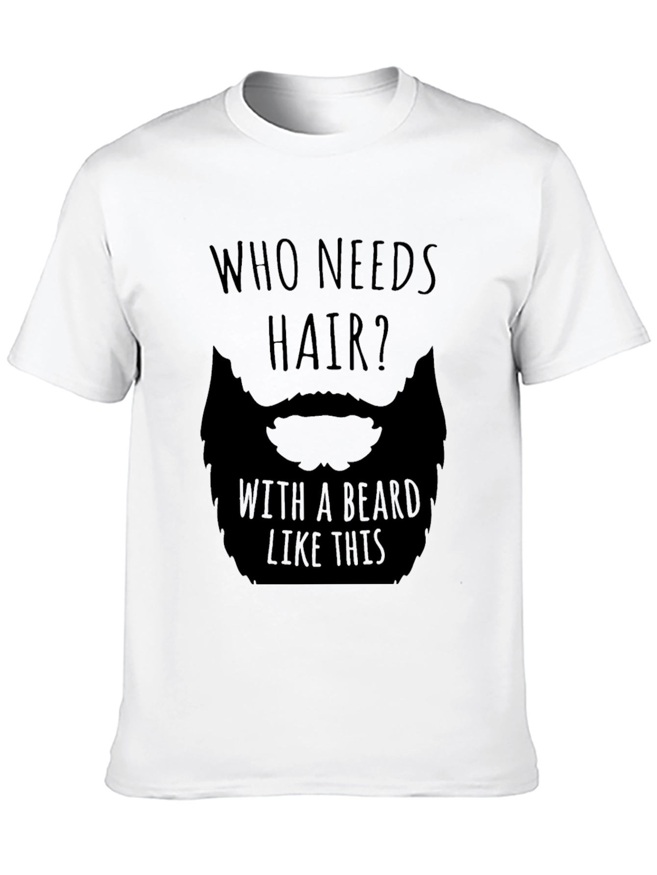 Humorous Who Needs Hair Beard Graphic T-Shirt