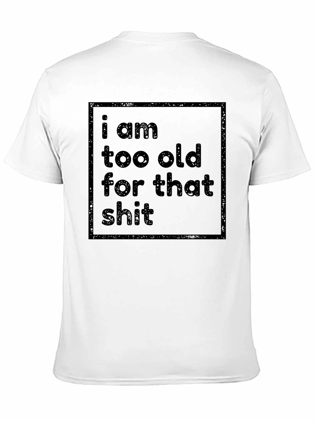 Funny Sarcastic T-Shirt - I Am Too Old