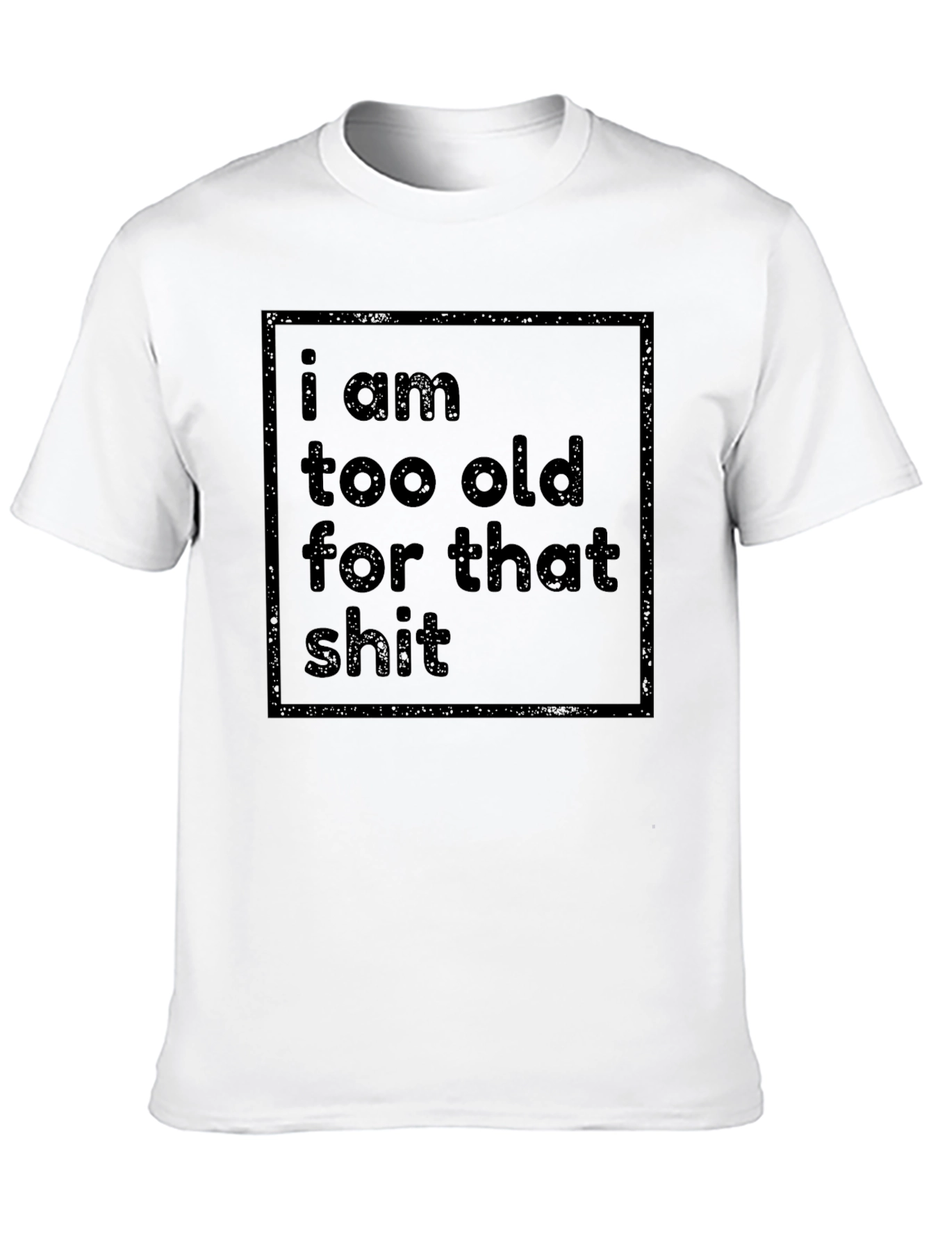 Funny Sarcastic T-Shirt - I Am Too Old