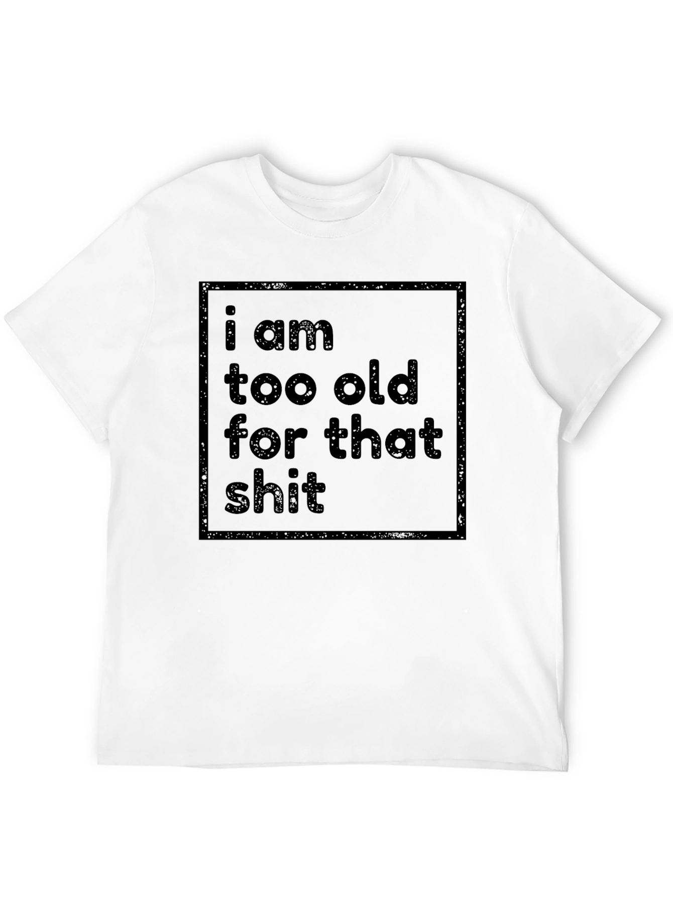 Funny Sarcastic T-Shirt - I Am Too Old