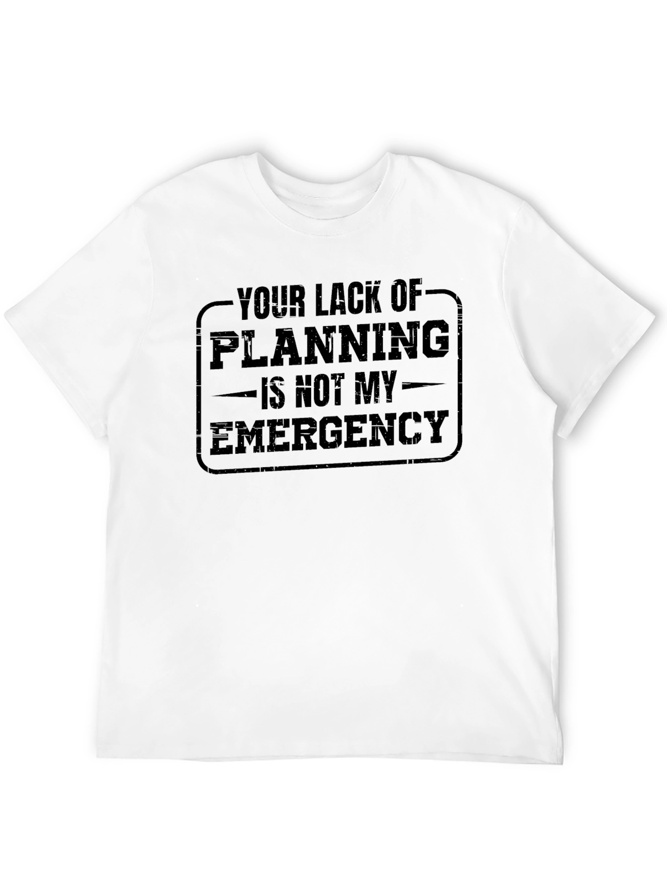 Your Lack of Planning - Funny Slogan T-Shirt