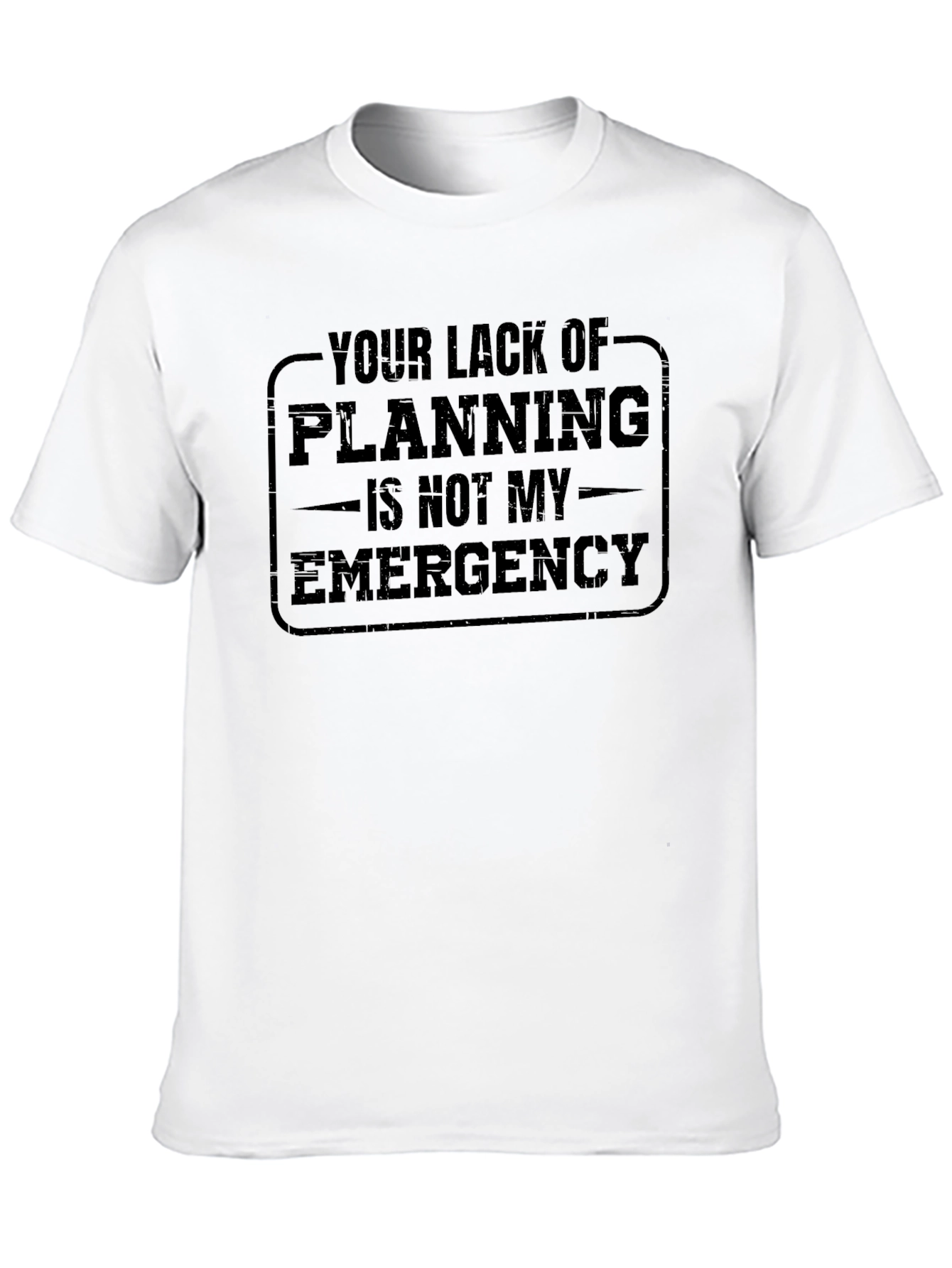 Your Lack of Planning - Funny Slogan T-Shirt