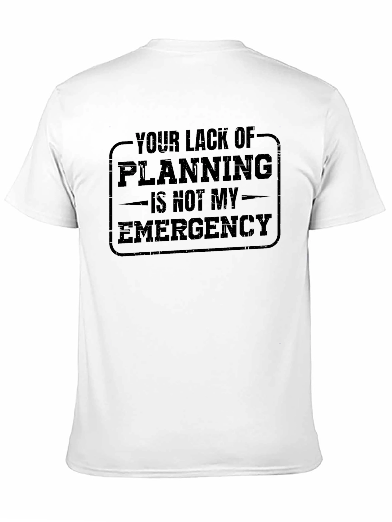 Your Lack of Planning - Funny Slogan T-Shirt