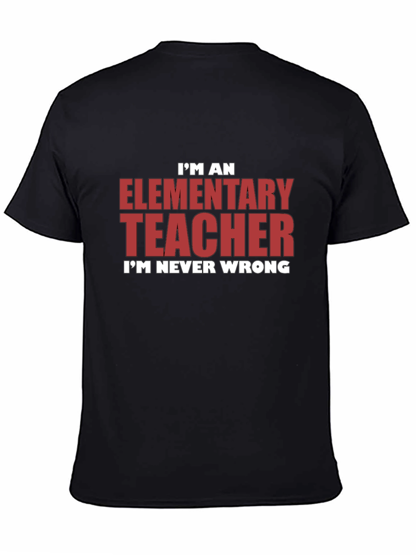 Elementary Teacher Graphic Tee - Im Never Wrong