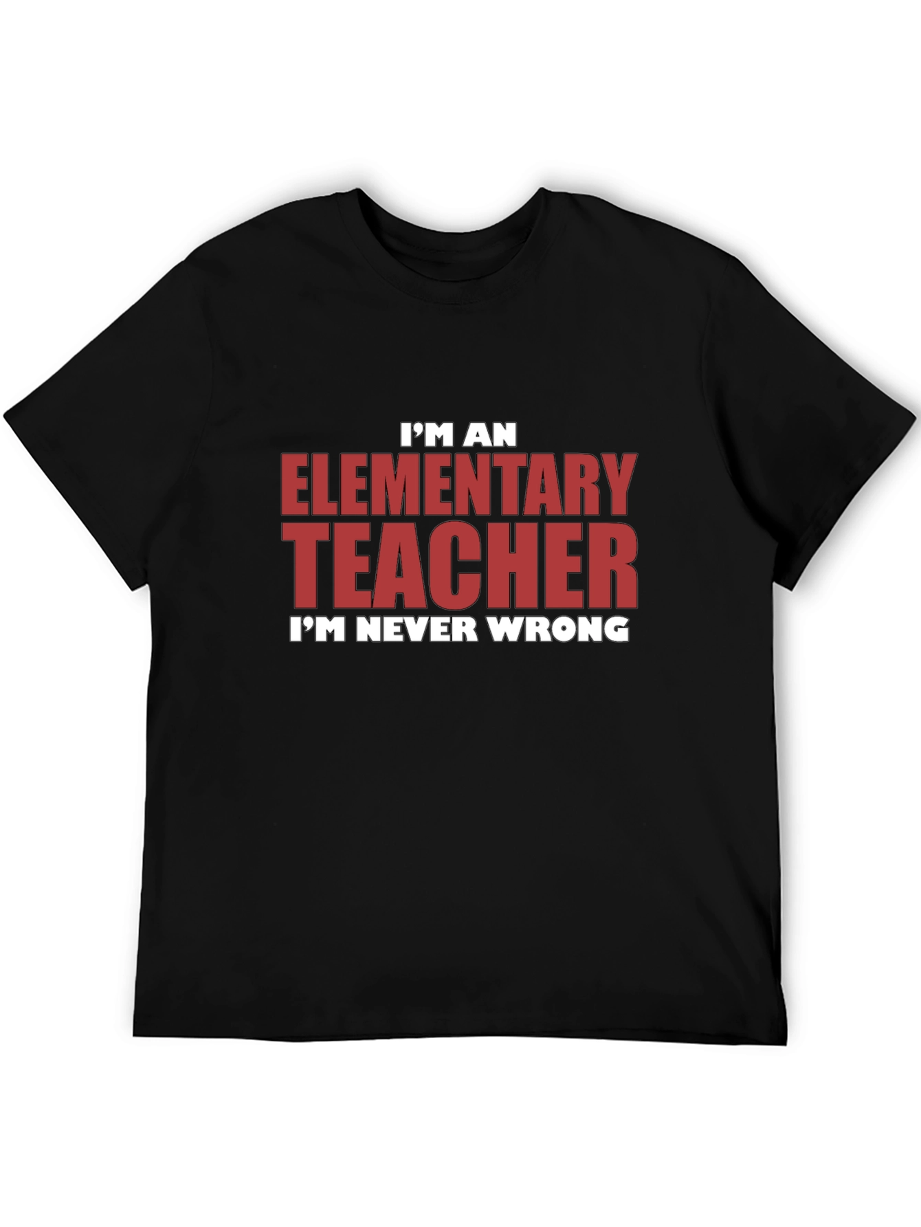 Elementary Teacher Graphic Tee - Im Never Wrong