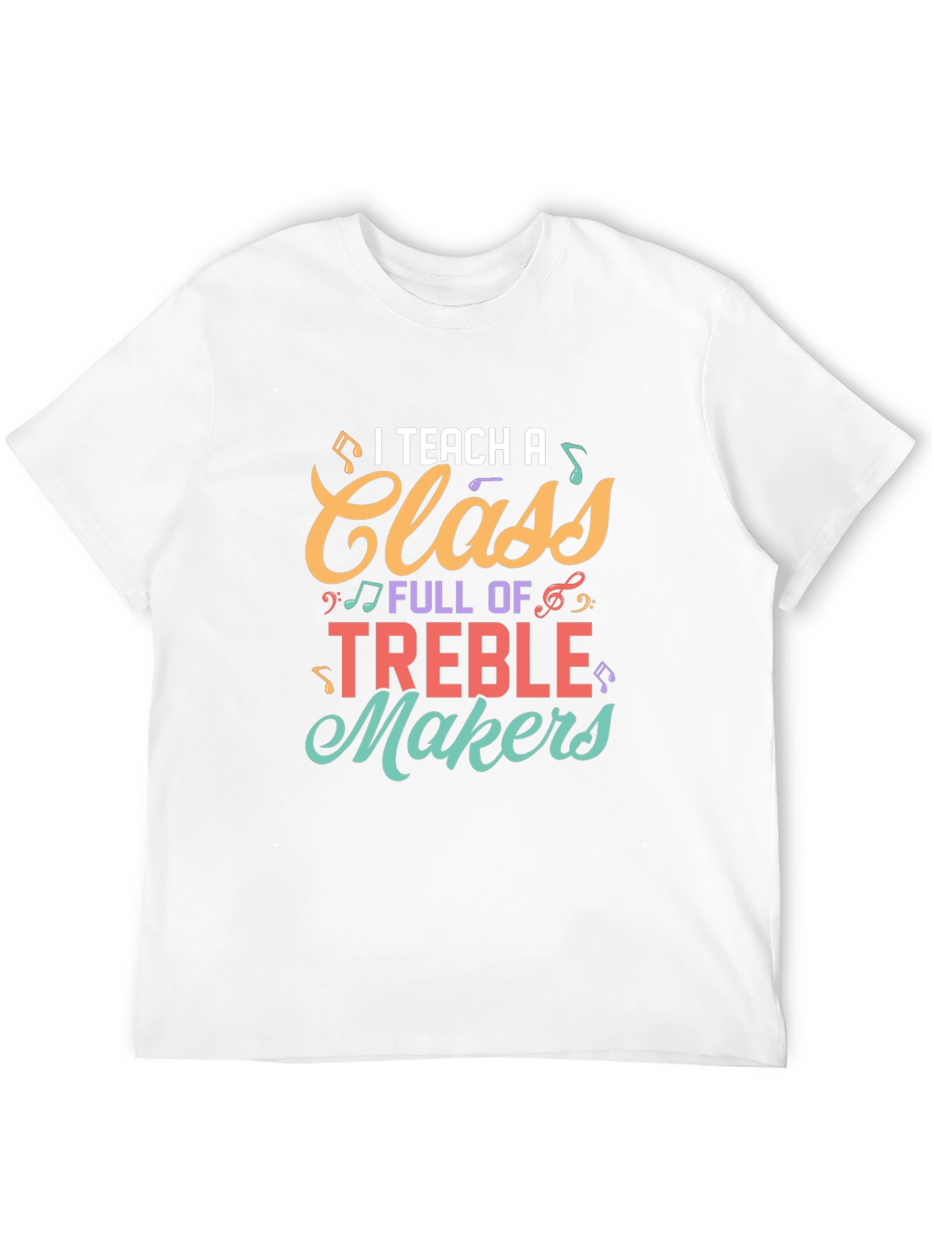 I Teach A Class Full of Treble Makers T-Shirt