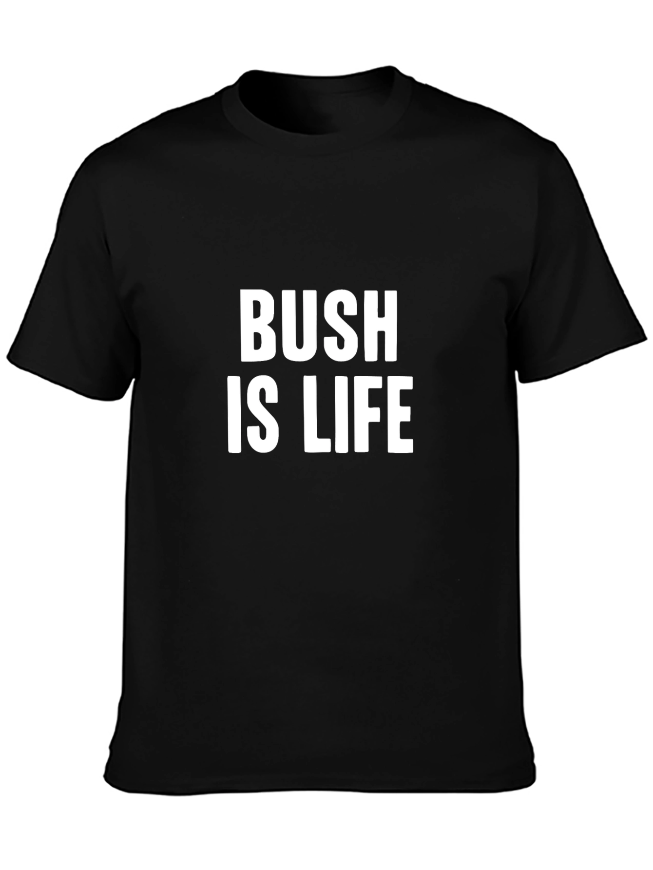 Bush is Life T-Shirt - Bold Statement Tee