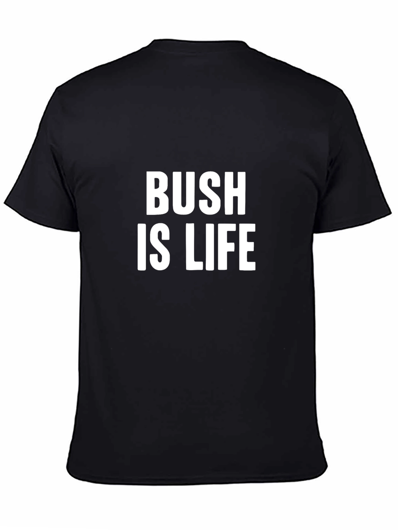 Bush is Life T-Shirt - Bold Statement Tee